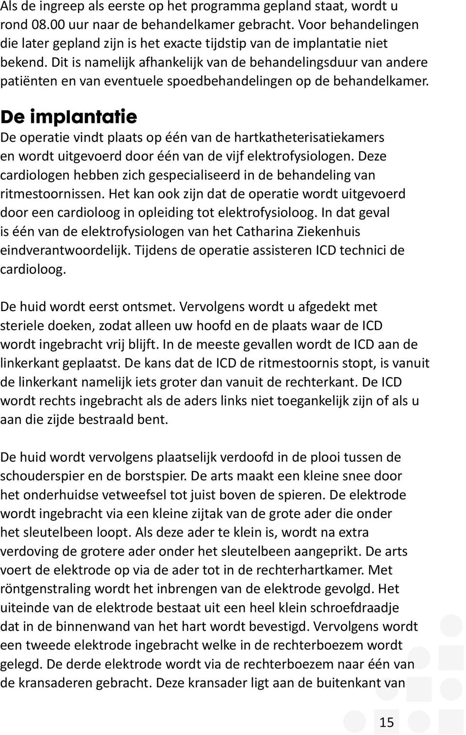 Dit is namelijk afhankelijk van de behandelingsduur van andere patiënten en van eventuele spoedbehandelingen op de behandelkamer.