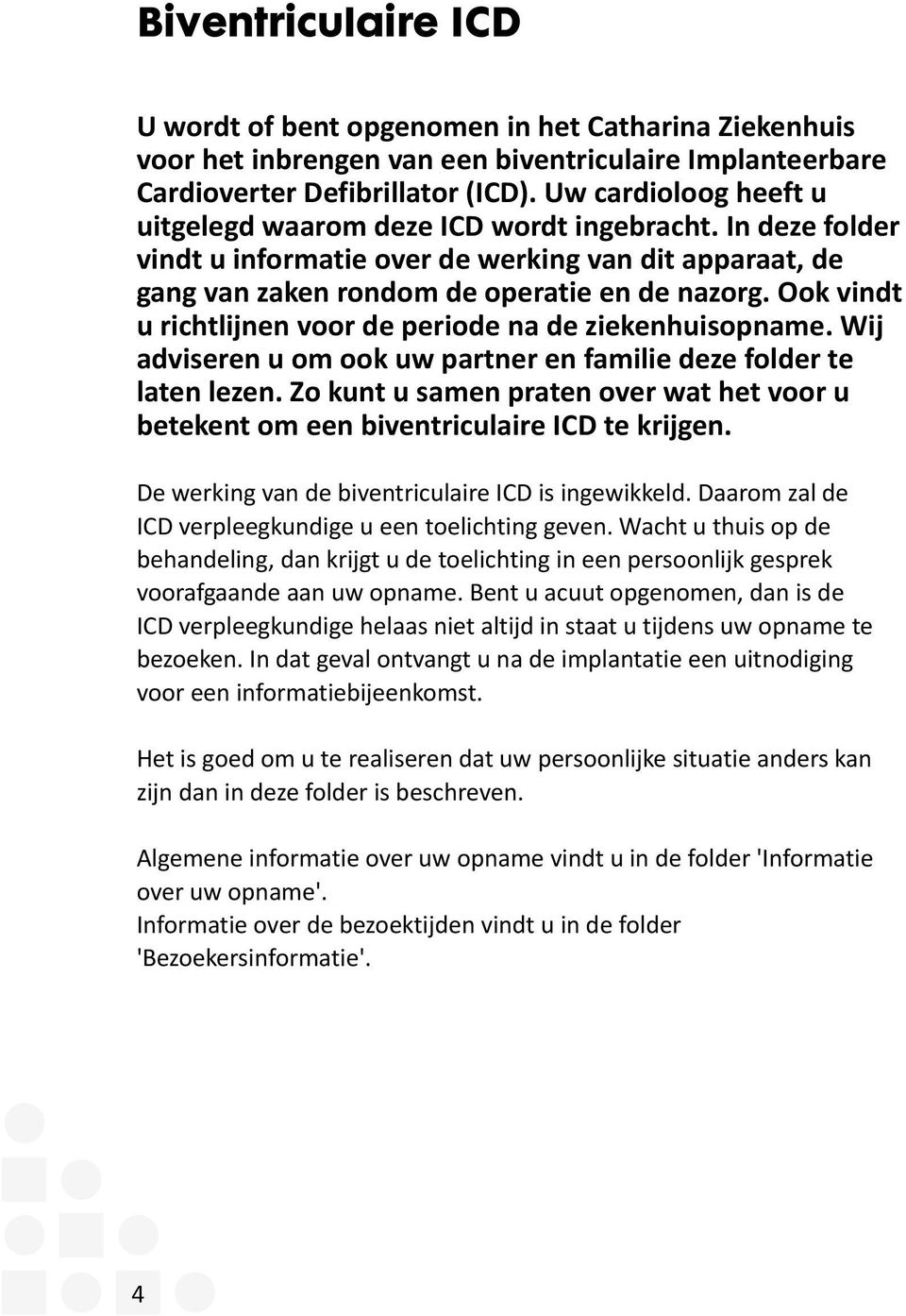 Ook vindt u richtlijnen voor de periode na de ziekenhuisopname. Wij adviseren u om ook uw partner en familie deze folder te laten lezen.