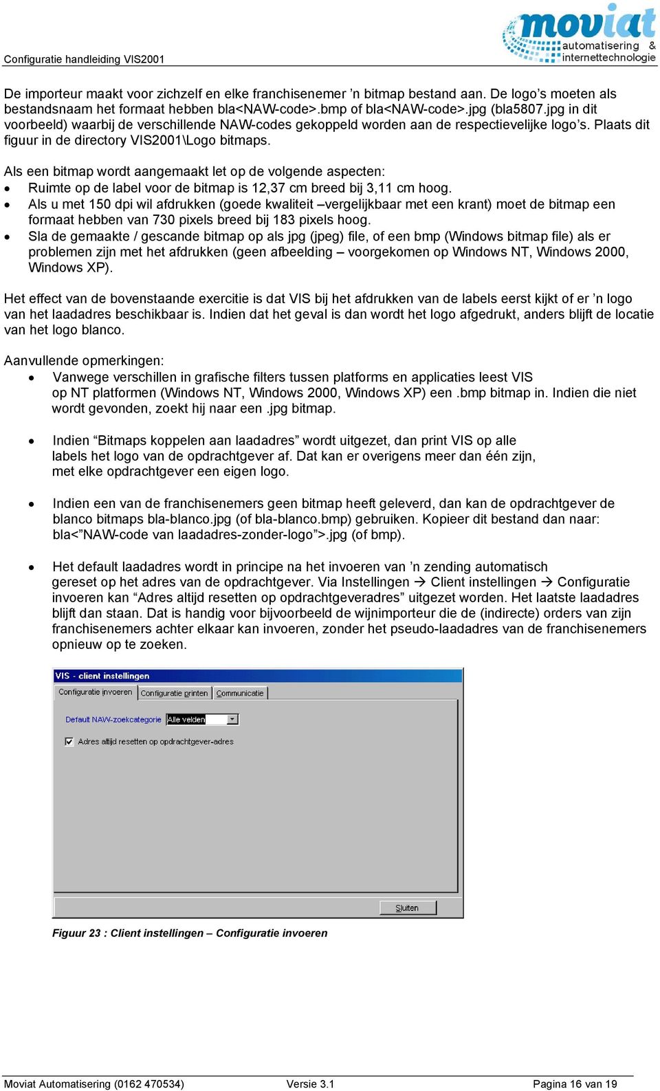 Als een bitmap wordt aangemaakt let op de volgende aspecten: Ruimte op de label voor de bitmap is 12,37 cm breed bij 3,11 cm hoog.