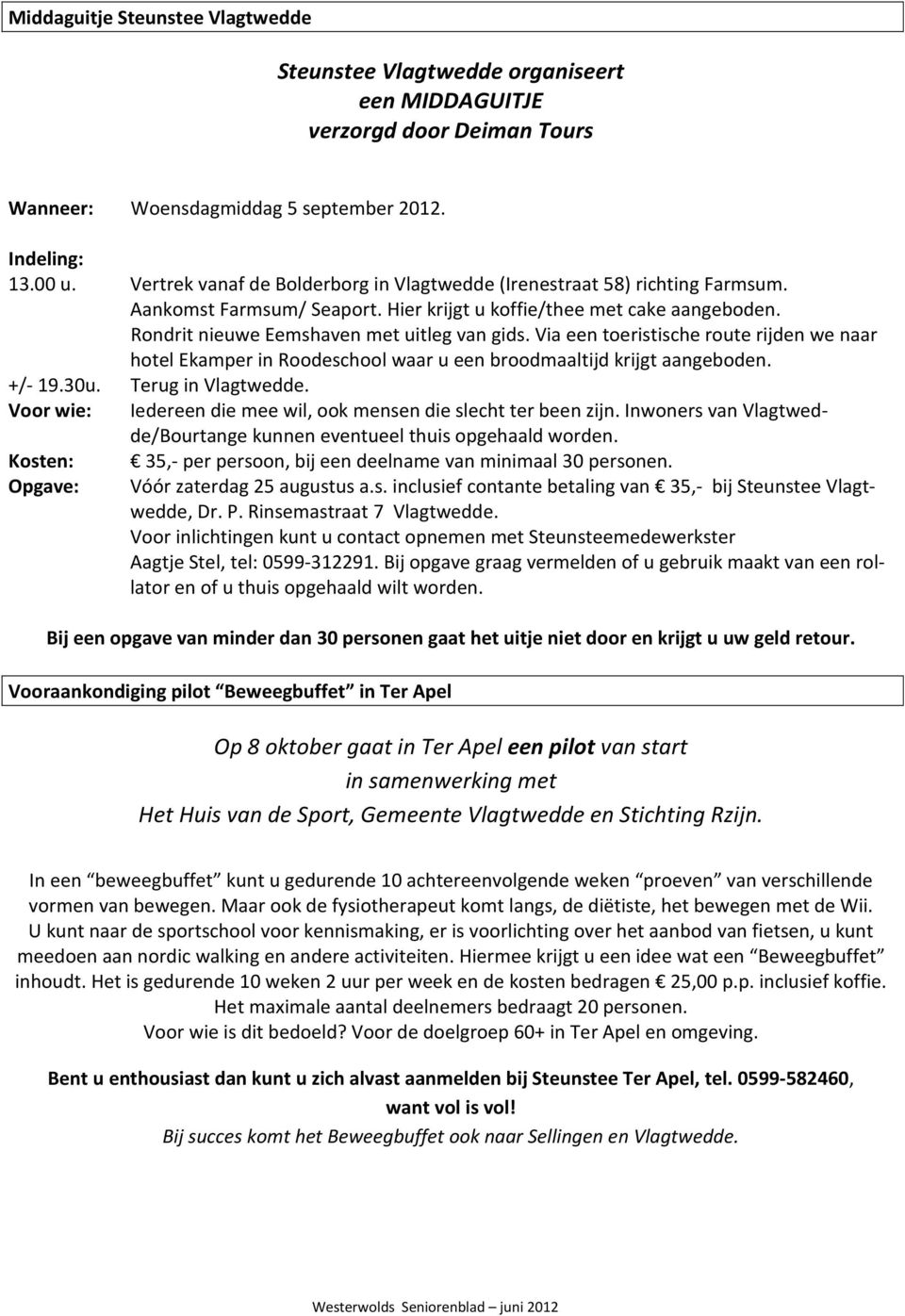 Via een toeristische route rijden we naar hotel Ekamper in Roodeschool waar u een broodmaaltijd krijgt aangeboden. +/- 19.30u. Terug in Vlagtwedde.