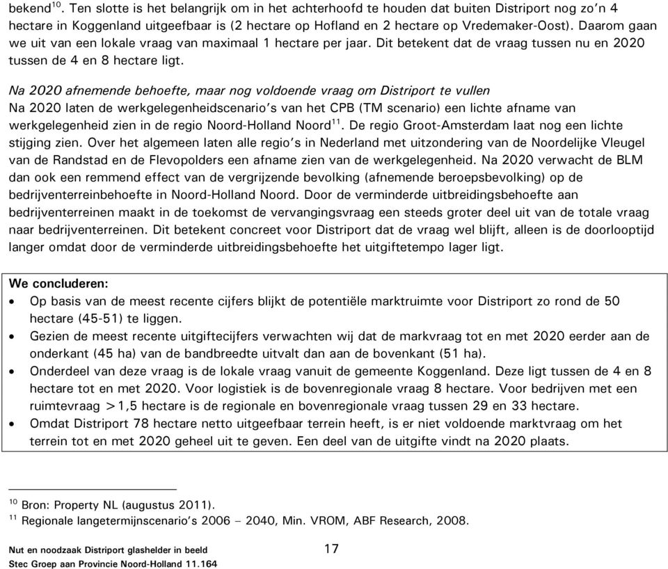 Na 2020 afnemende behoefte, maar nog voldoende vraag om Distriport te vullen Na 2020 laten de werkgelegenheidscenario s van het CPB (TM scenario) een lichte afname van werkgelegenheid zien in de