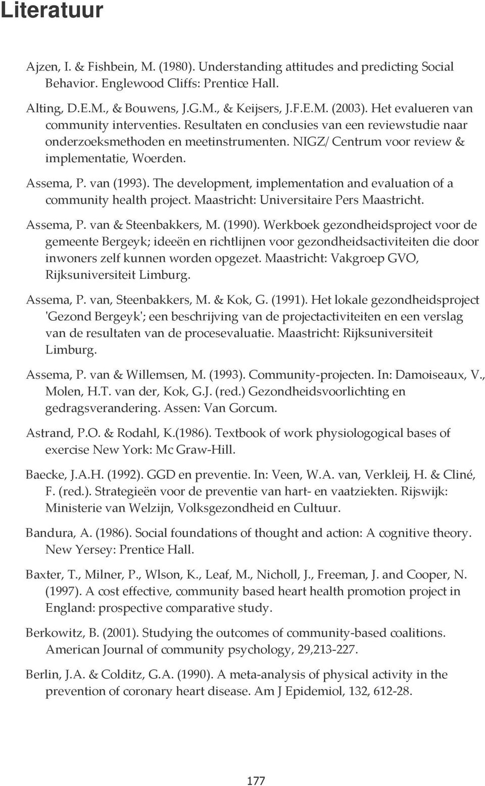 van (1993). The development, implementation and evaluation of a community health project. Maastricht: Universitaire Pers Maastricht. Assema, P. van & Steenbakkers, M. (1990).