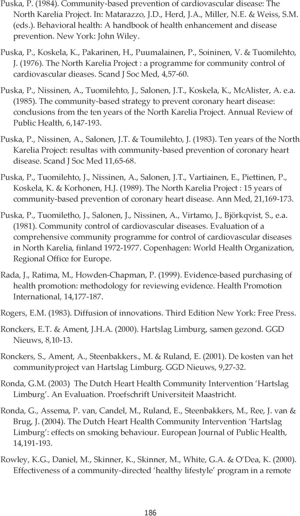 The North Karelia Project : a programme for community control of cardiovascular dieases. Scand J Soc Med, 4,57-60. Puska, P., Nissinen, A., Tuomilehto, J., Salonen, J.T., Koskela, K., McAlister, A. e.