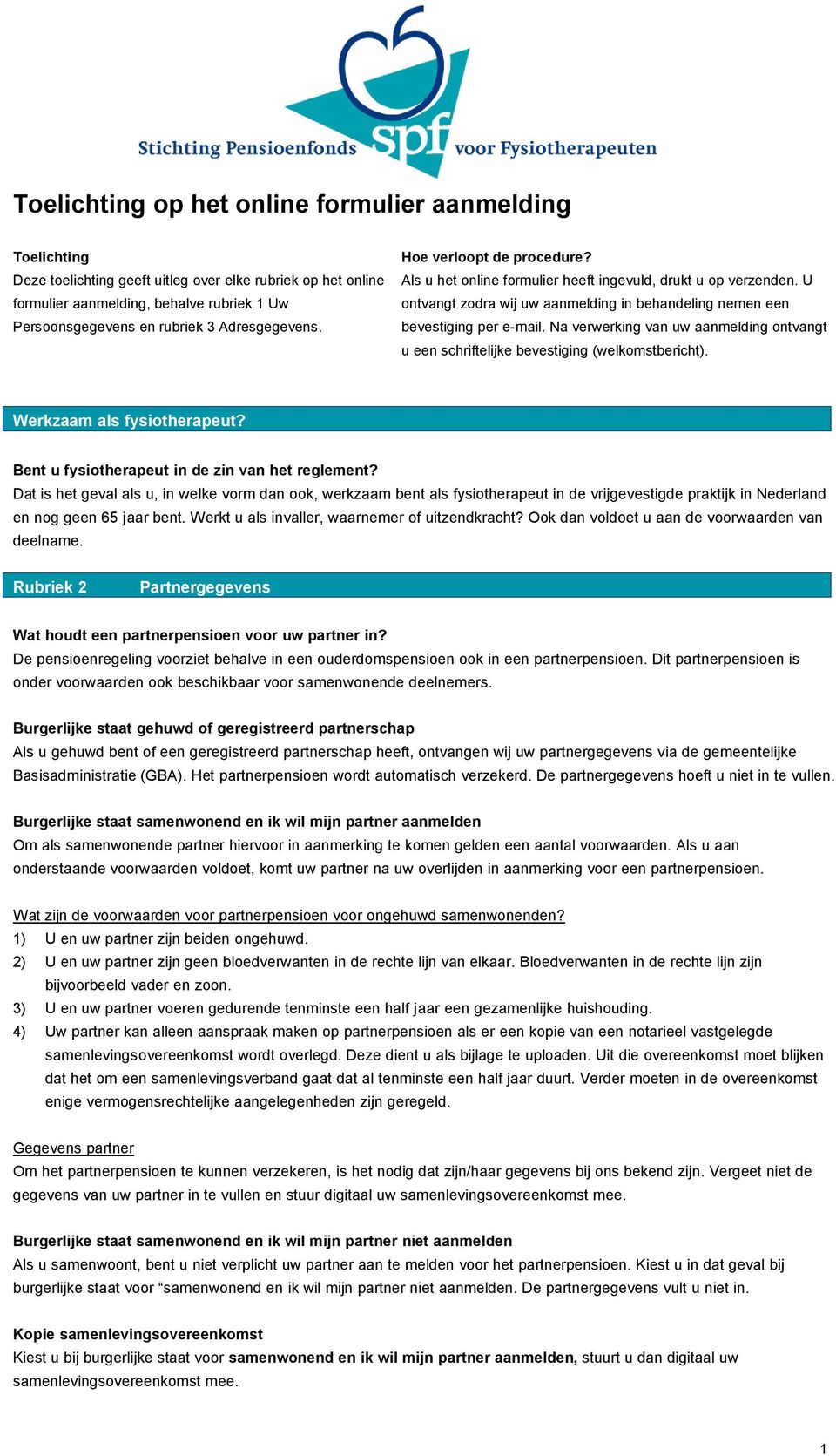 Na verwerking van uw aanmelding ontvangt u een schriftelijke bevestiging (welkomstbericht). Werkzaam als fysiotherapeut? Bent u fysiotherapeut in de zin van het reglement?