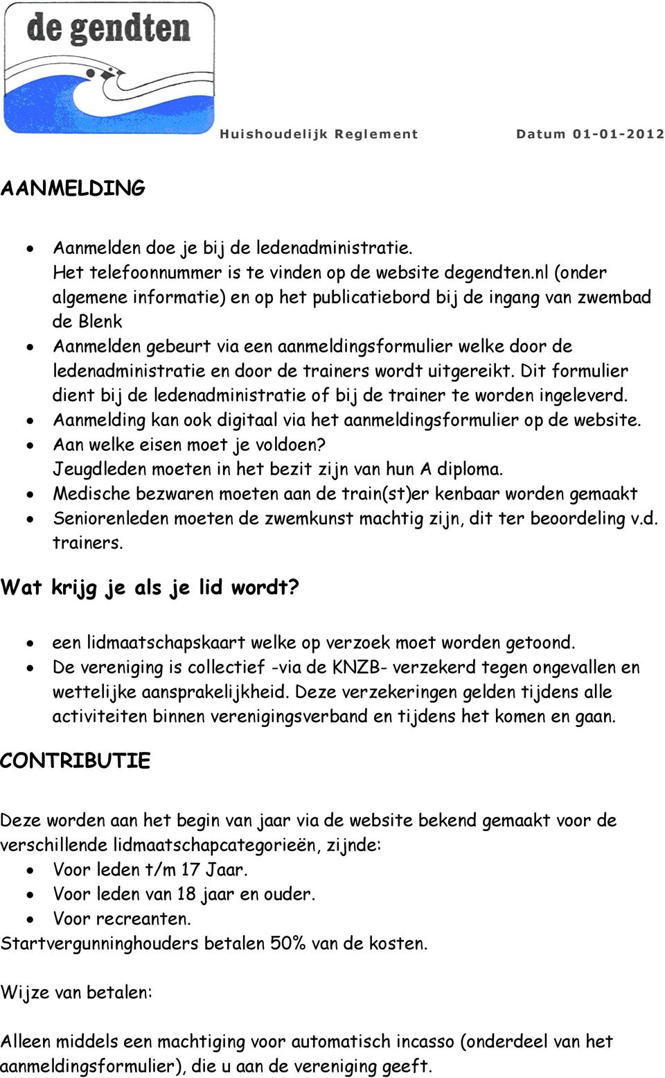 uitgereikt. Dit formulier dient bij de ledenadministratie of bij de trainer te worden ingeleverd. Aanmelding kan ook digitaal via het aanmeldingsformulier op de website.