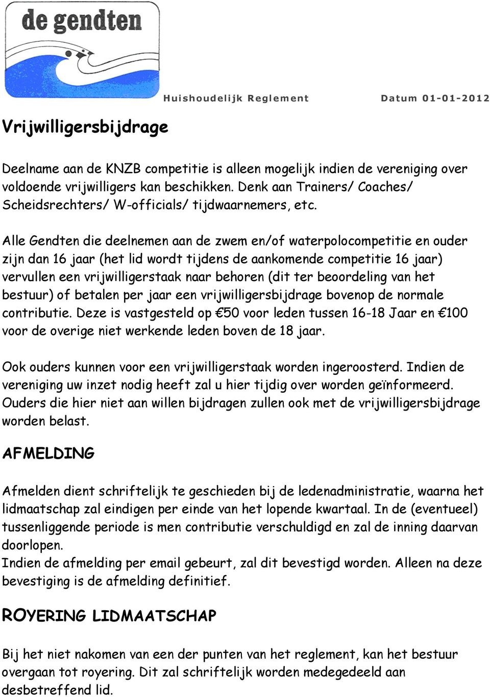 Alle Gendten die deelnemen aan de zwem en/of waterpolocompetitie en ouder zijn dan 16 jaar (het lid wordt tijdens de aankomende competitie 16 jaar) vervullen een vrijwilligerstaak naar behoren (dit