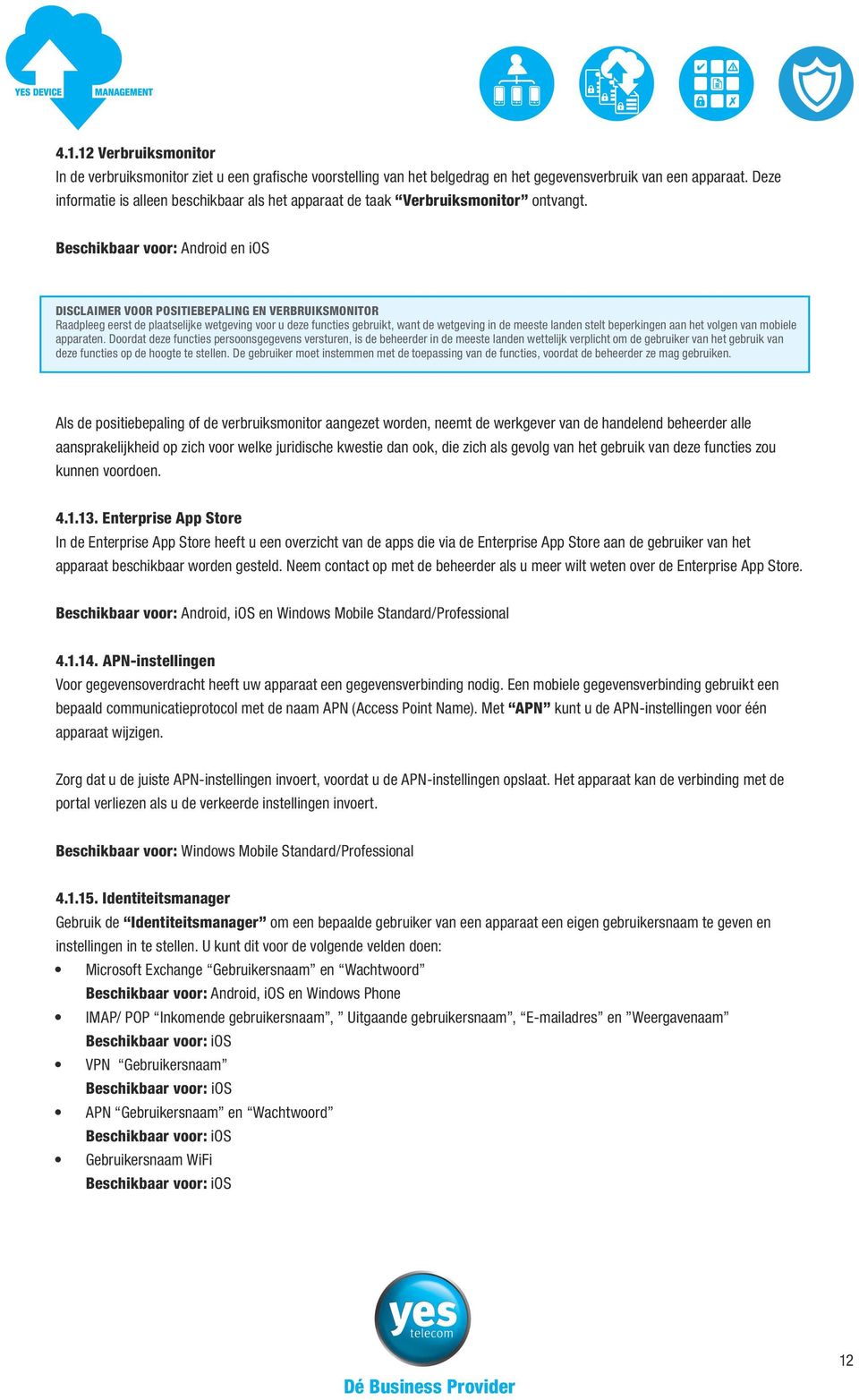 Beschikbaar voor: Android en ios DISCLAIMER VOOR POSITIEBEPALING EN VERBRUIKSMONITOR Raadpleeg eerst de plaatselijke wetgeving voor u deze functies gebruikt, want de wetgeving in de meeste landen