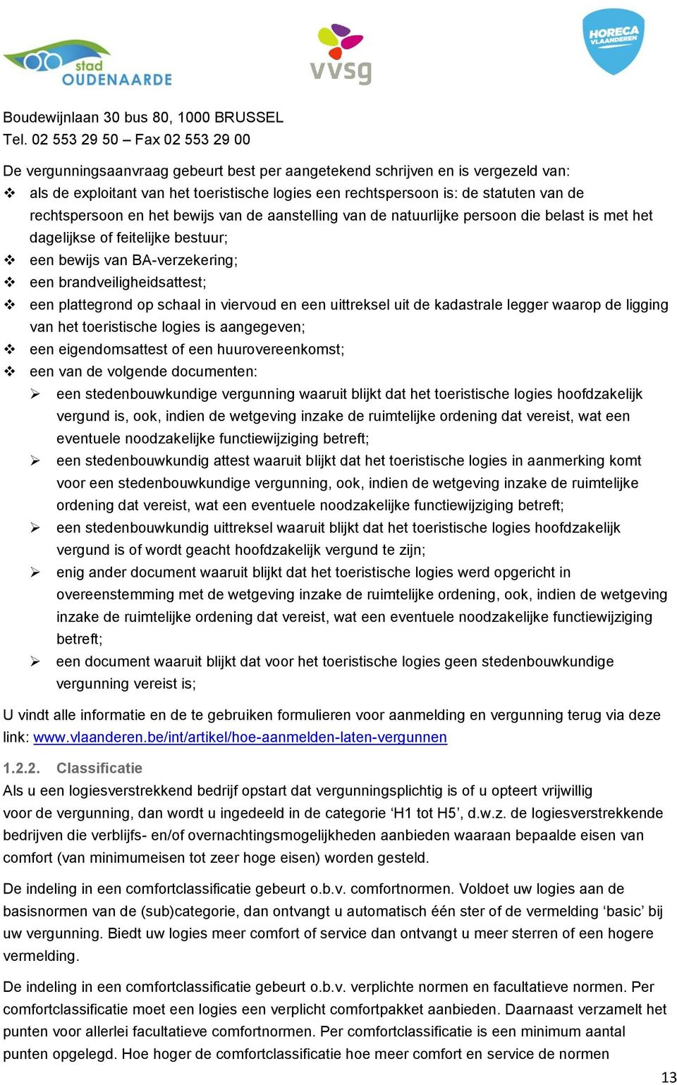 rechtspersoon en het bewijs van de aanstelling van de natuurlijke persoon die belast is met het dagelijkse of feitelijke bestuur; een bewijs van BA-verzekering; een brandveiligheidsattest; een