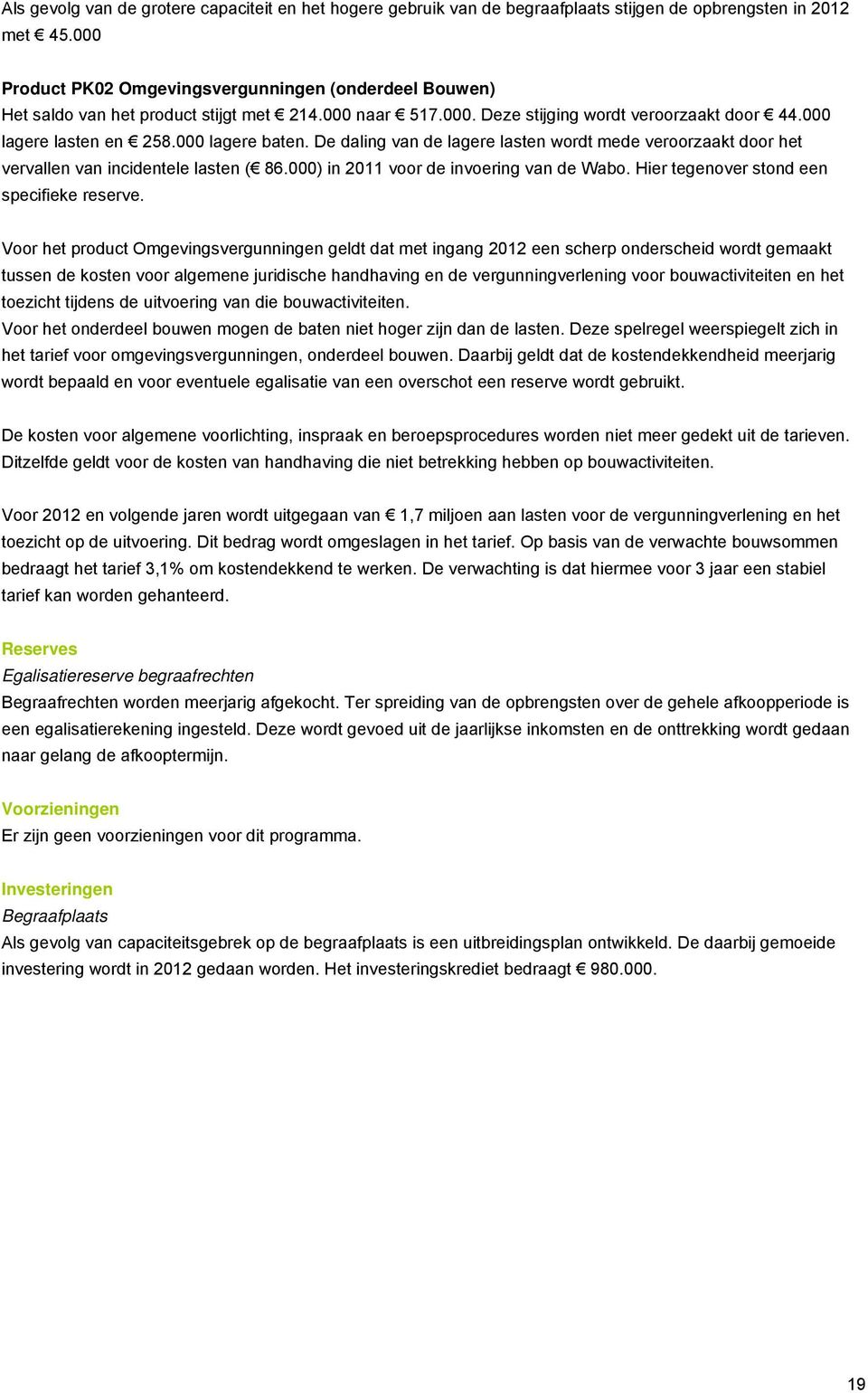 De daling van de lagere lasten wordt mede veroorzaakt door het vervallen van incidentele lasten ( 86.000) in 2011 voor de invoering van de Wabo. Hier tegenover stond een specifieke reserve.