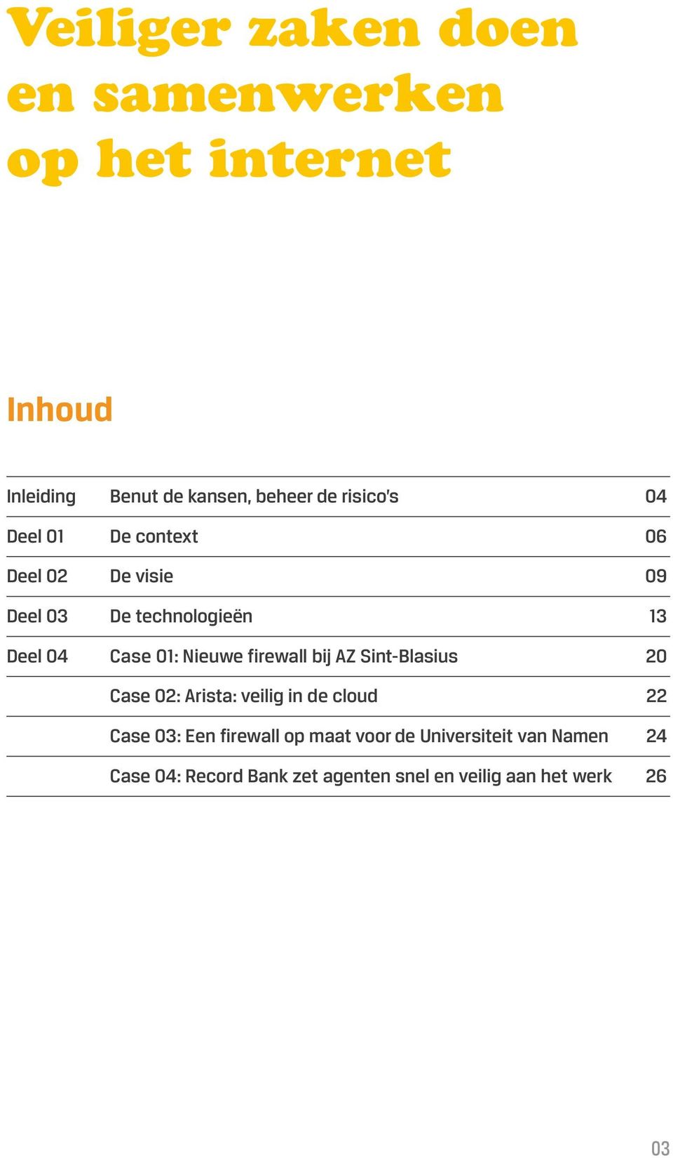 Nieuwe firewall bij AZ Sint-Blasius 20 Case 02: Arista: veilig in de cloud 22 Case 03: Een firewall