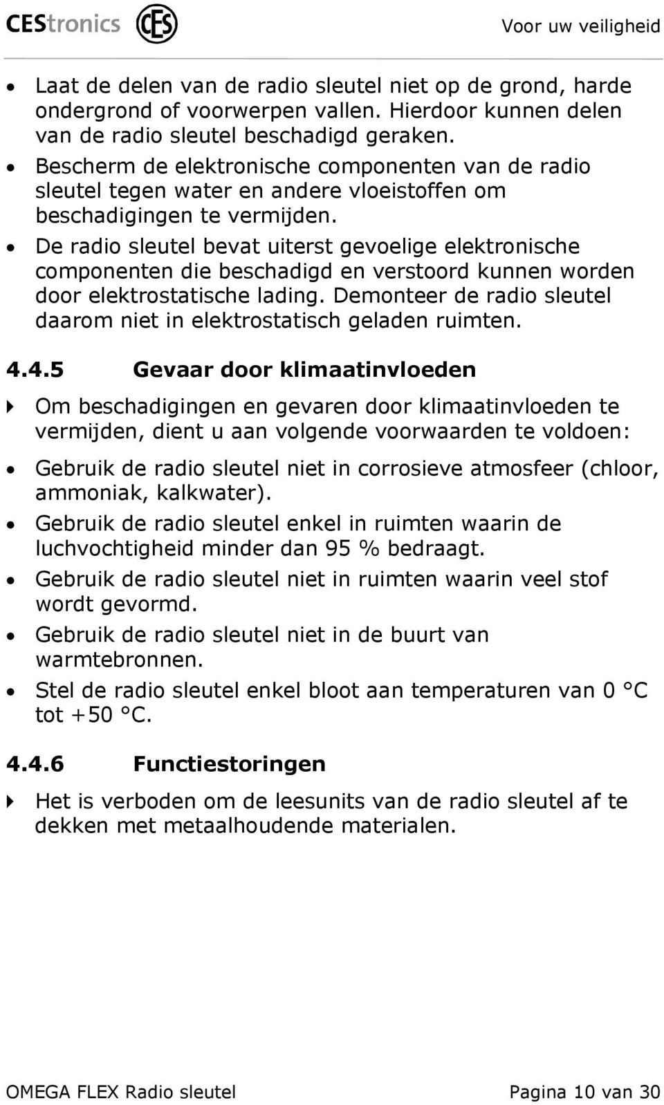 De radio sleutel bevat uiterst gevoelige elektronische componenten die beschadigd en verstoord kunnen worden door elektrostatische lading.