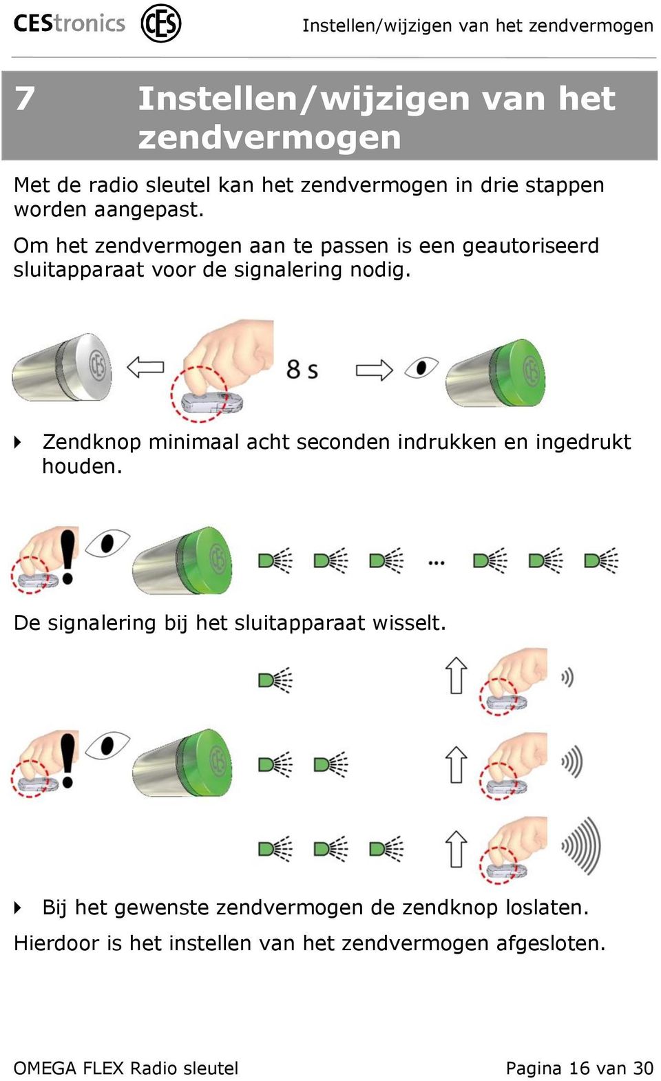 Zendknop minimaal acht seconden indrukken en ingedrukt houden. De signalering bij het sluitapparaat wisselt.