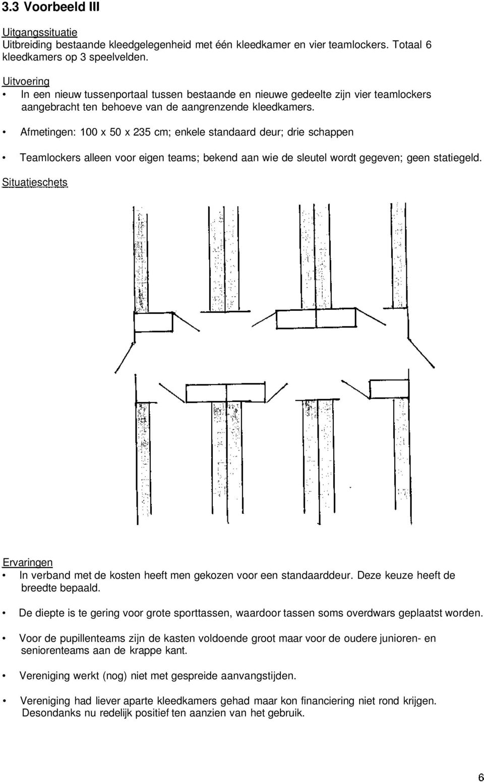 Afmetingen: 100 x 50 x 235 cm; enkele standaard deur; drie schappen Teamlockers alleen voor eigen teams; bekend aan wie de sleutel wordt gegeven; geen statiegeld.