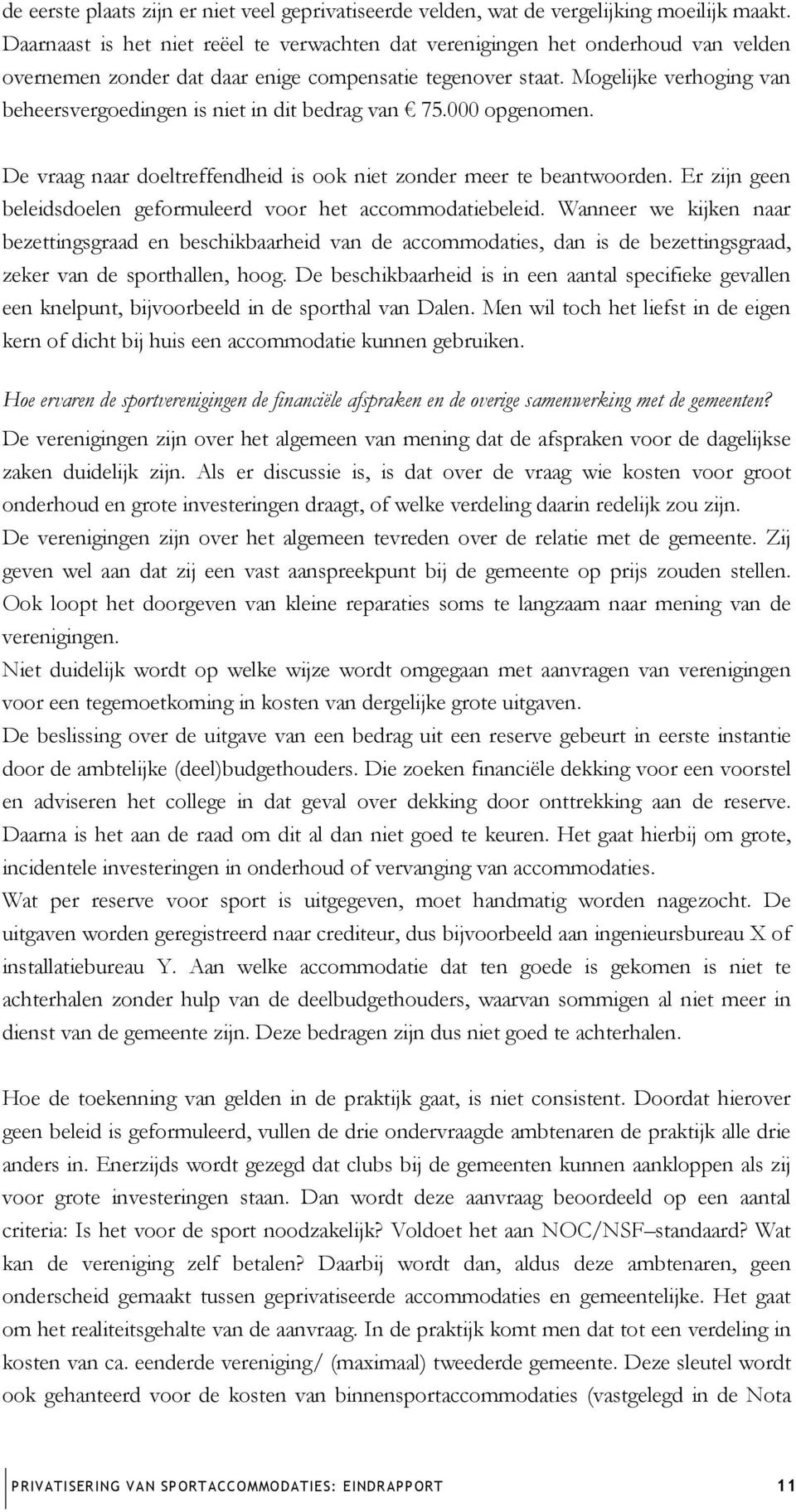 Mogelijke verhoging van beheersvergoedingen is niet in dit bedrag van 75.000 opgenomen. De vraag naar doeltreffendheid is ook niet zonder meer te beantwoorden.