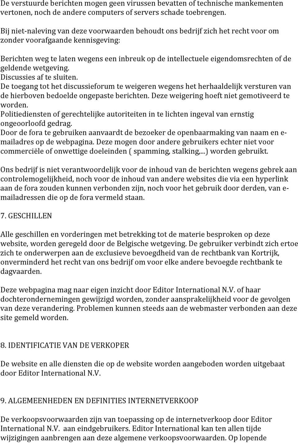 de geldende wetgeving. Discussies af te sluiten. De toegang tot het discussieforum te weigeren wegens het herhaaldelijk versturen van de hierboven bedoelde ongepaste berichten.