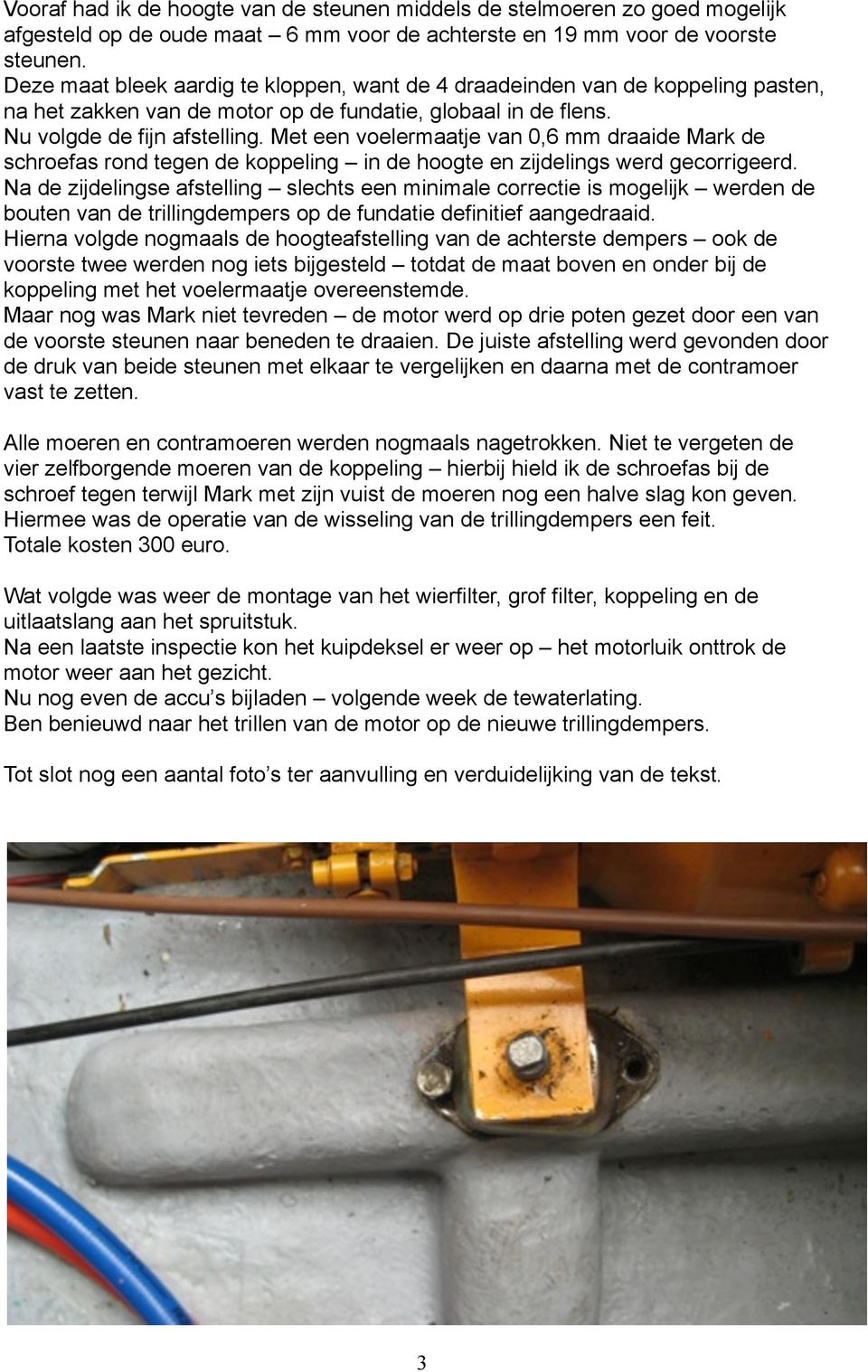 Met een voelermaatje van 0,6 mm draaide Mark de schroefas rond tegen de koppeling in de hoogte en zijdelings werd gecorrigeerd.