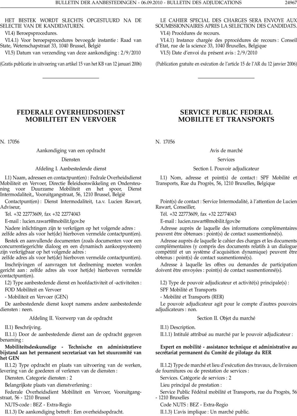 APRES LA SELECTION DES CANDIDATS. VI.4) Procédures de recours. VI.4.1) Instance chargée des pprocédures de recours Conseil d Etat, rue de la science 33, 1040 Bruxelles, Belgique VI.