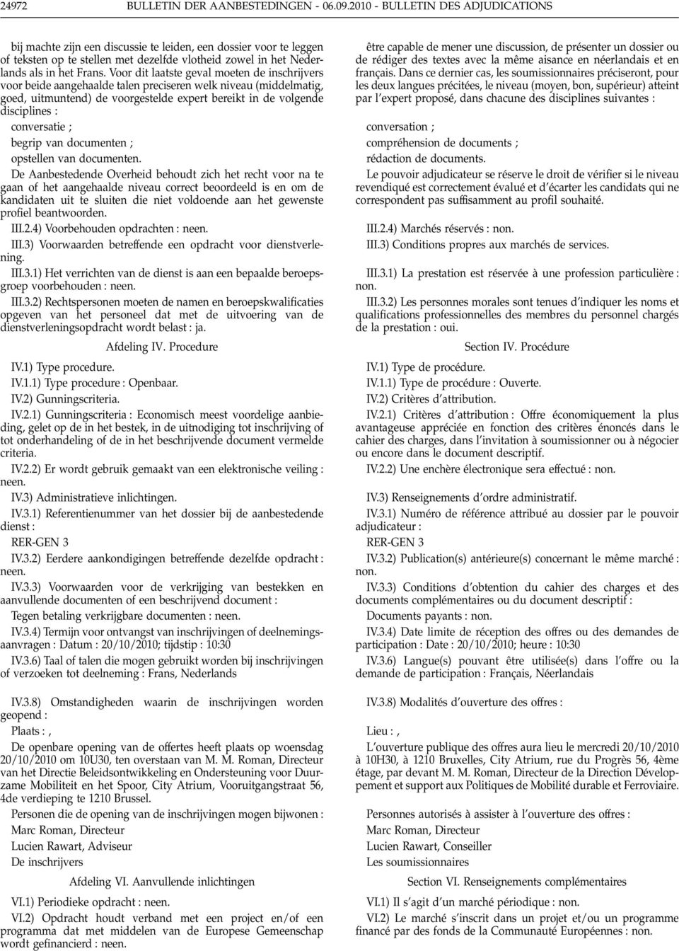 Voor dit laatste geval moeten de inschrijvers voor beide aangehaalde talen preciseren welk niveau (middelmatig, goed, uitmuntend) de voorgestelde expert bereikt in de volgende disciplines conversatie