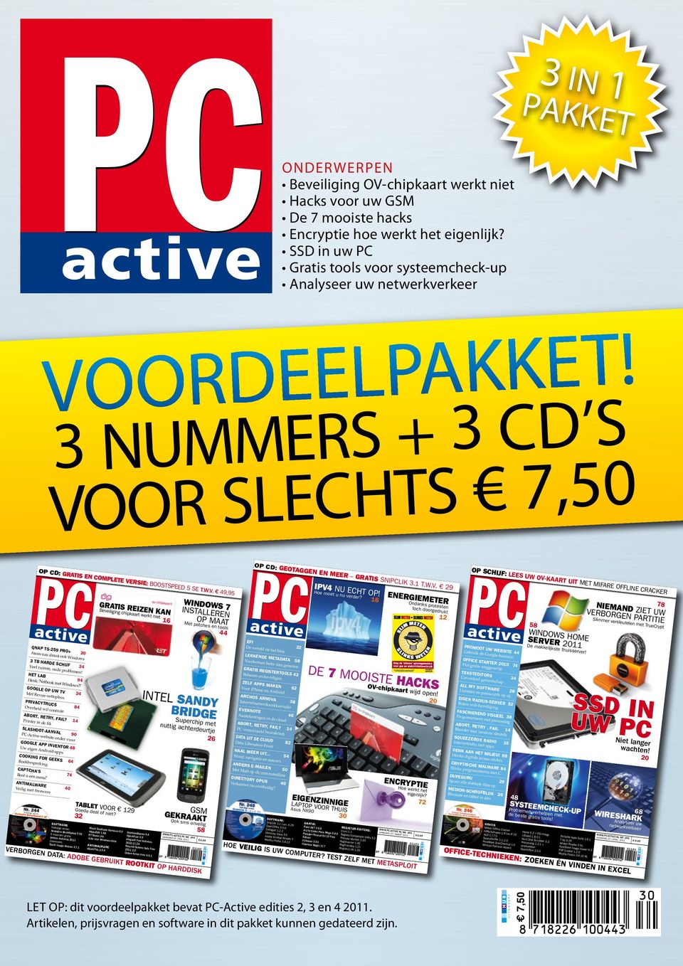 3 NUMMERS + 3 CD S VOOR SLECHTS 7,50 PC-ACTIVE FEBRUARI 2011 244 JAARGANG 23 2011 OV-CHIPKAART BLIJFT ONVEILIG INTEL SANDY BRIDGE WINDOWS 7 OP MAAT 3 TB SCHIJF OP CD: GRATIS EN COMPLETE VERSIE: