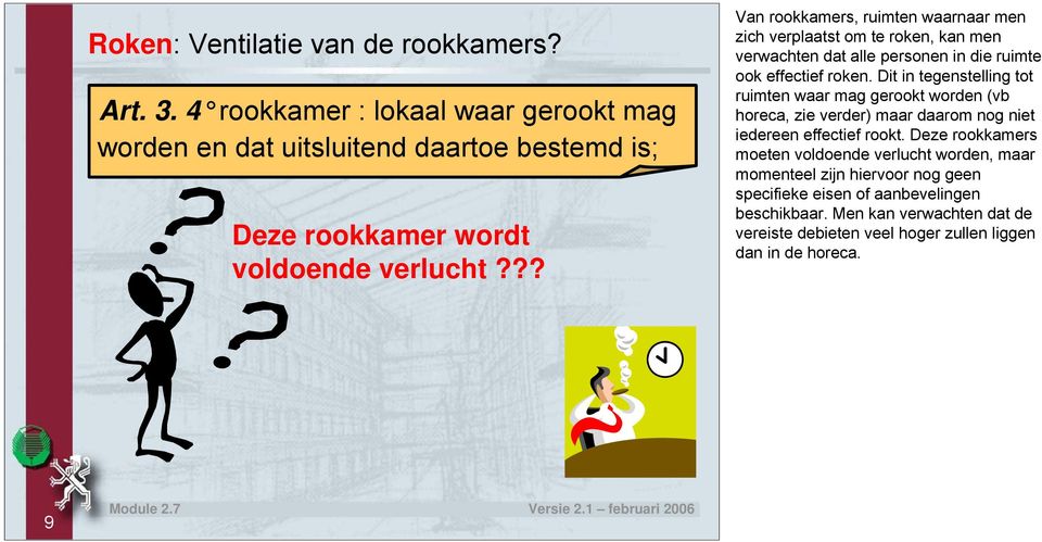 ?? Van rookkamers, ruimten waarnaar men zich verplaatst om te roken, kan men verwachten dat alle personen in die ruimte ook effectief roken.