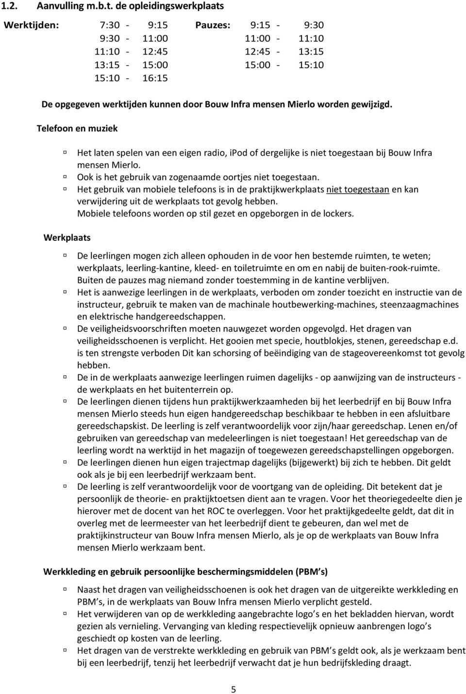 mensen Mierlo worden gewijzigd. Telefoon en muziek Het laten spelen van een eigen radio, ipod of dergelijke is niet toegestaan bij Bouw Infra mensen Mierlo.