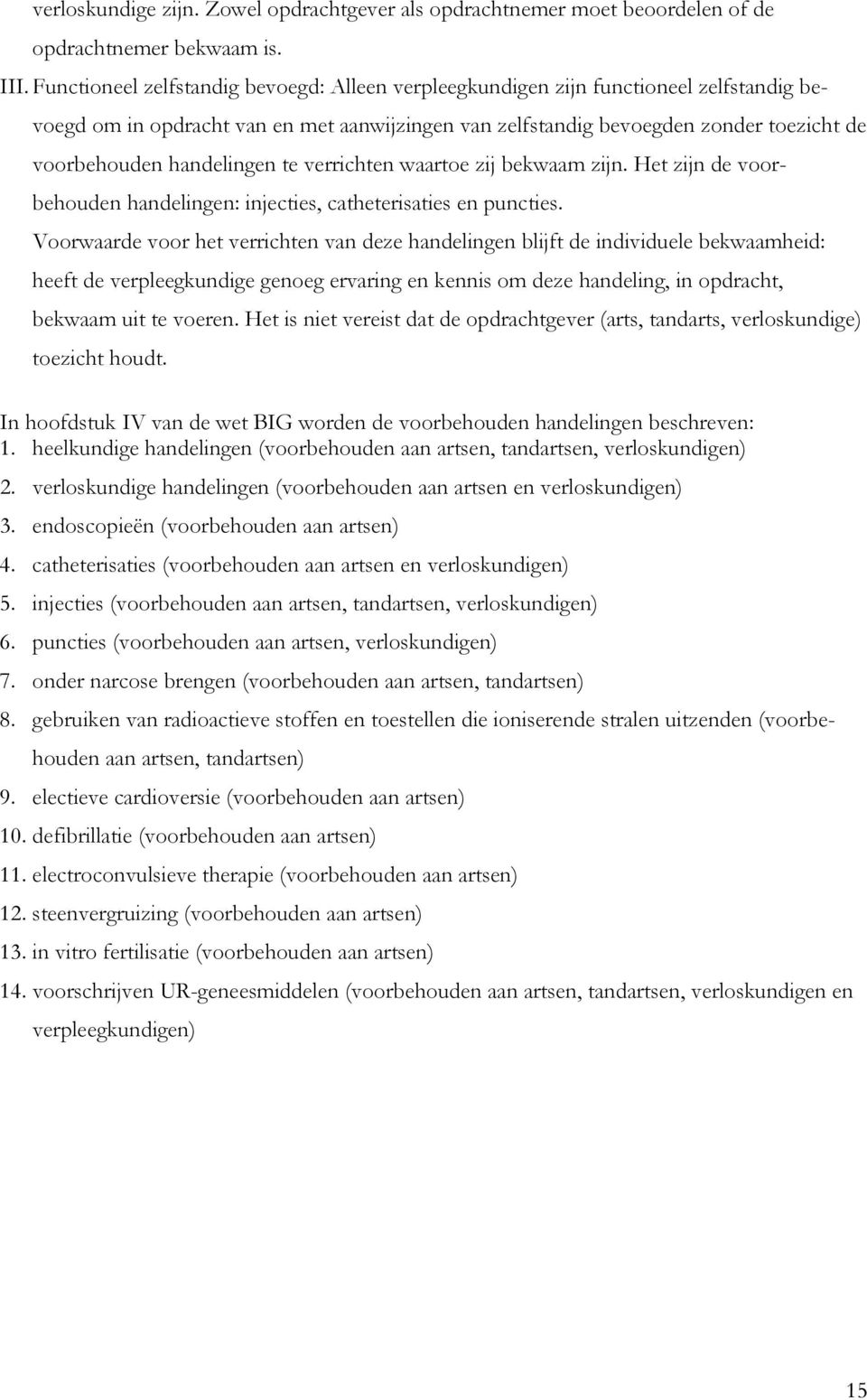 handelingen te verrichten waartoe zij bekwaam zijn. Het zijn de voorbehouden handelingen: injecties, catheterisaties en puncties.