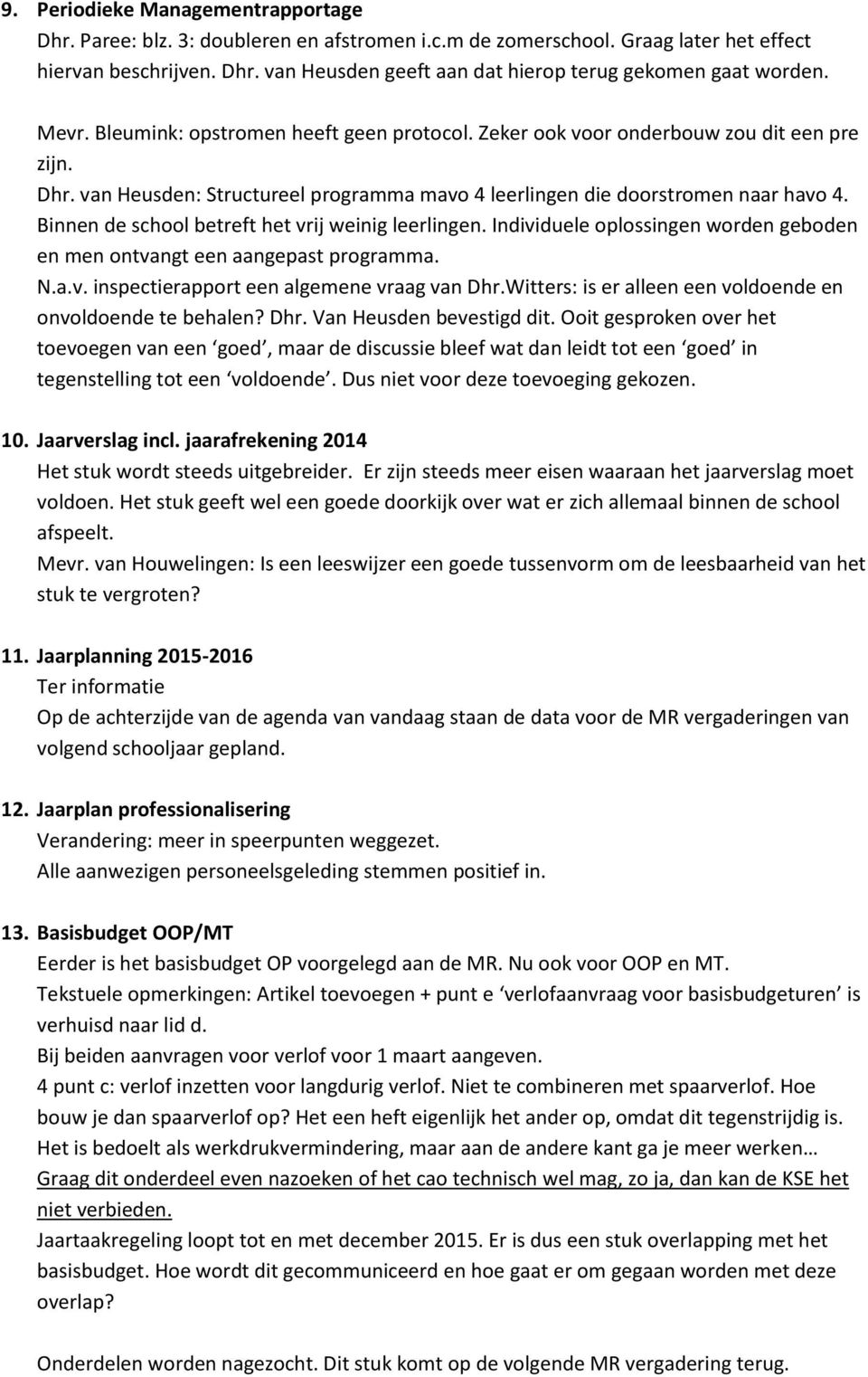 Binnen de school betreft het vrij weinig leerlingen. Individuele oplossingen worden geboden en men ontvangt een aangepast programma. N.a.v. inspectierapport een algemene vraag van Dhr.