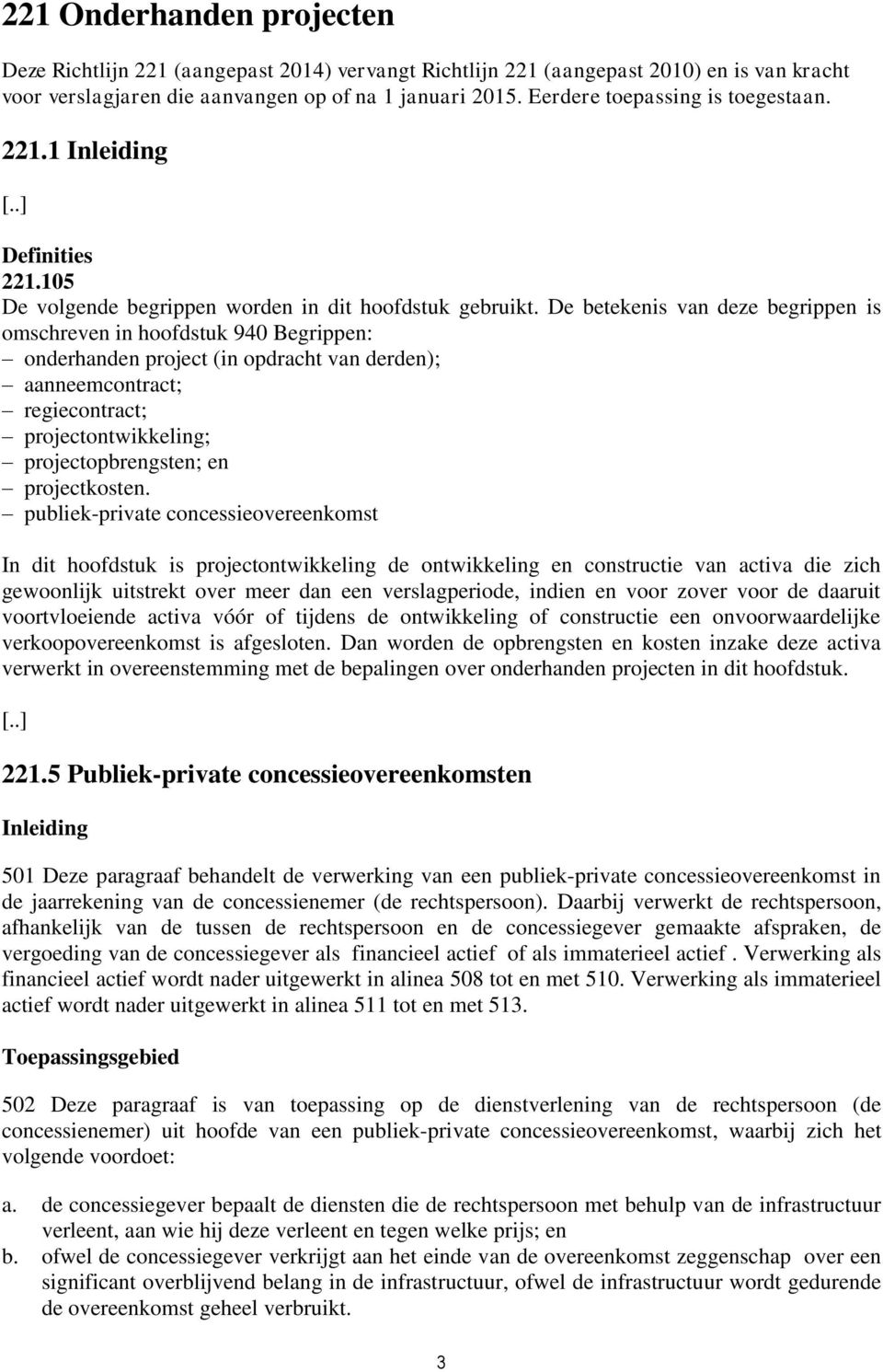 De betekenis van deze begrippen is omschreven in hoofdstuk 940 Begrippen: onderhanden project (in opdracht van derden); aanneemcontract; regiecontract; projectontwikkeling; projectopbrengsten; en