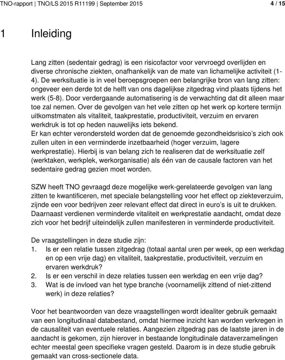 De werksituatie is in veel beroepsgroepen een belangrijke bron van lang zitten: ongeveer een derde tot de helft van ons dagelijkse zitgedrag vind plaats tijdens het werk (5-8).