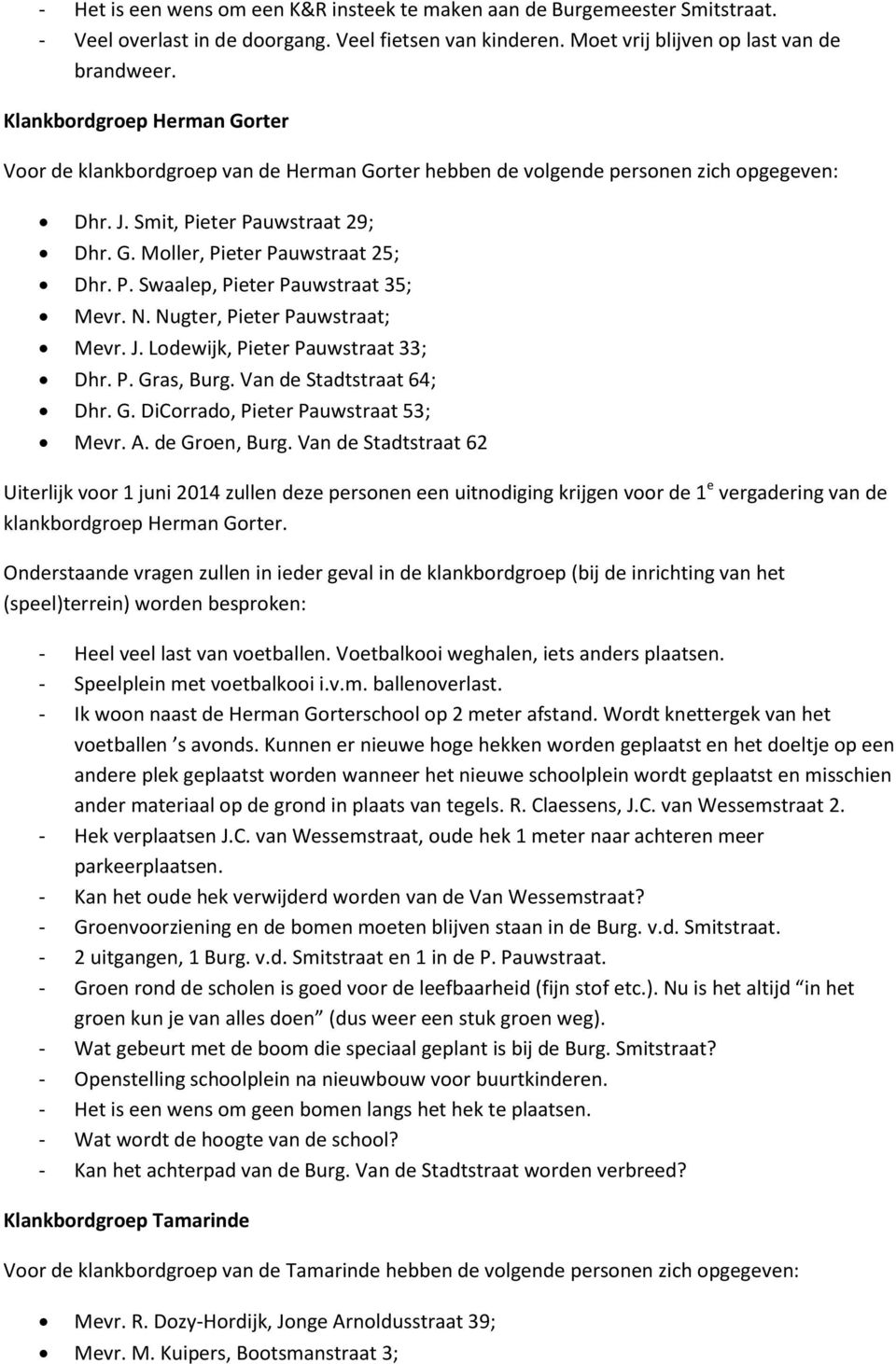 N. Nugter, Pieter Pauwstraat; Mevr. J. Lodewijk, Pieter Pauwstraat 33; Dhr. P. Gras, Burg. Van de Stadtstraat 64; Dhr. G. DiCorrado, Pieter Pauwstraat 53; Mevr. A. de Groen, Burg.