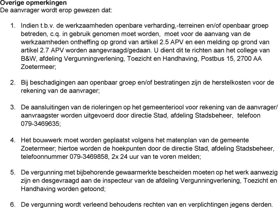 U dient dit te richten aan het college van B&W, afdeling Vergunningverlening, Toezicht en Handhaving, Postbus 15, 2700 AA Zoetermeer; 2.