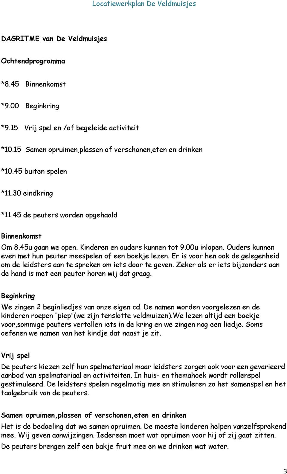 Ouders kunnen even met hun peuter meespelen of een boekje lezen. Er is voor hen ook de gelegenheid om de leidsters aan te spreken om iets door te geven.