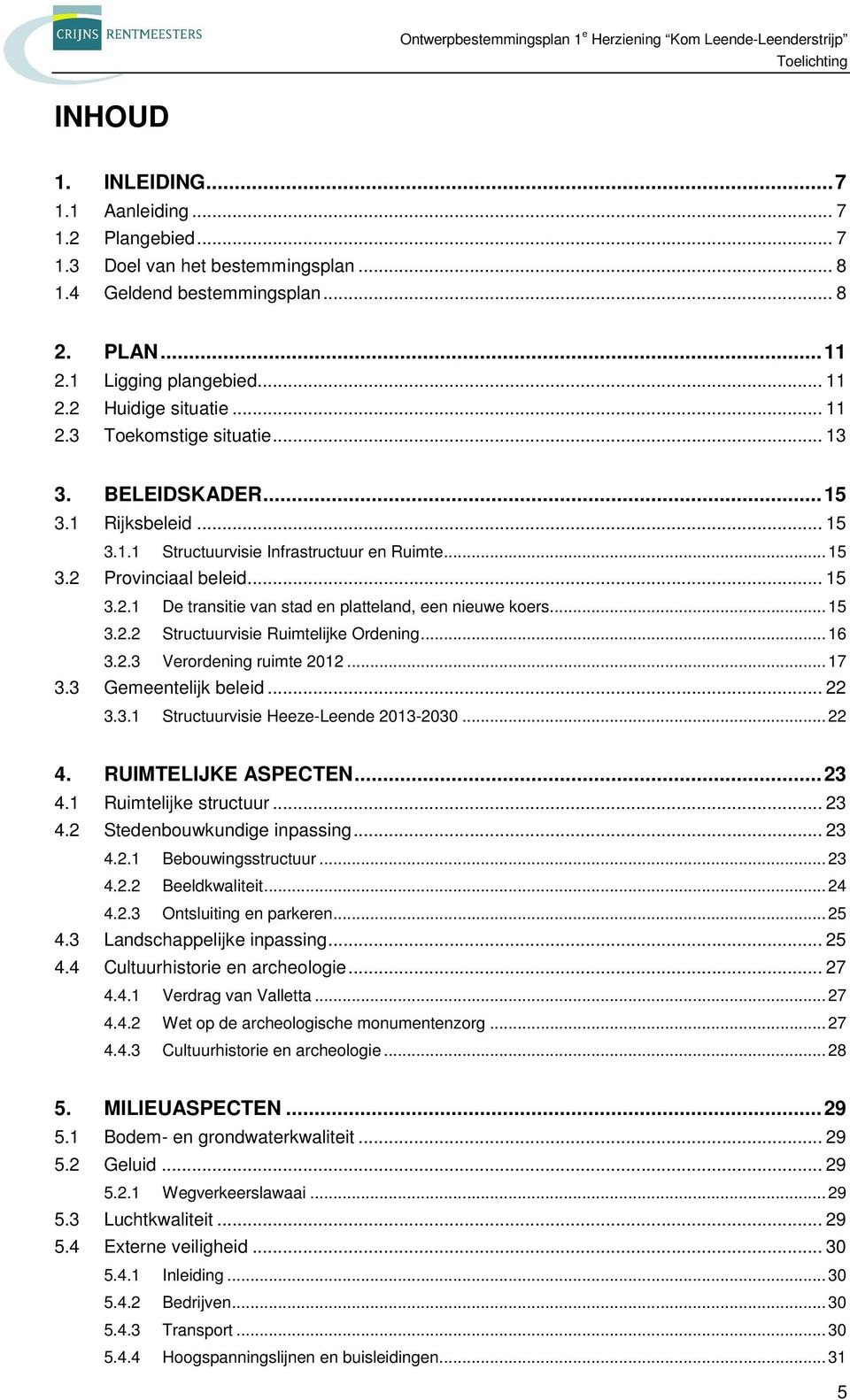 .. 15 3.2.2 Structuurvisie Ruimtelijke Ordening... 16 3.2.3 Verordening ruimte 2012... 17 3.3 Gemeentelijk beleid... 22 3.3.1 Structuurvisie Heeze-Leende 2013-2030... 22 4. RUIMTELIJKE ASPECTEN... 23 4.