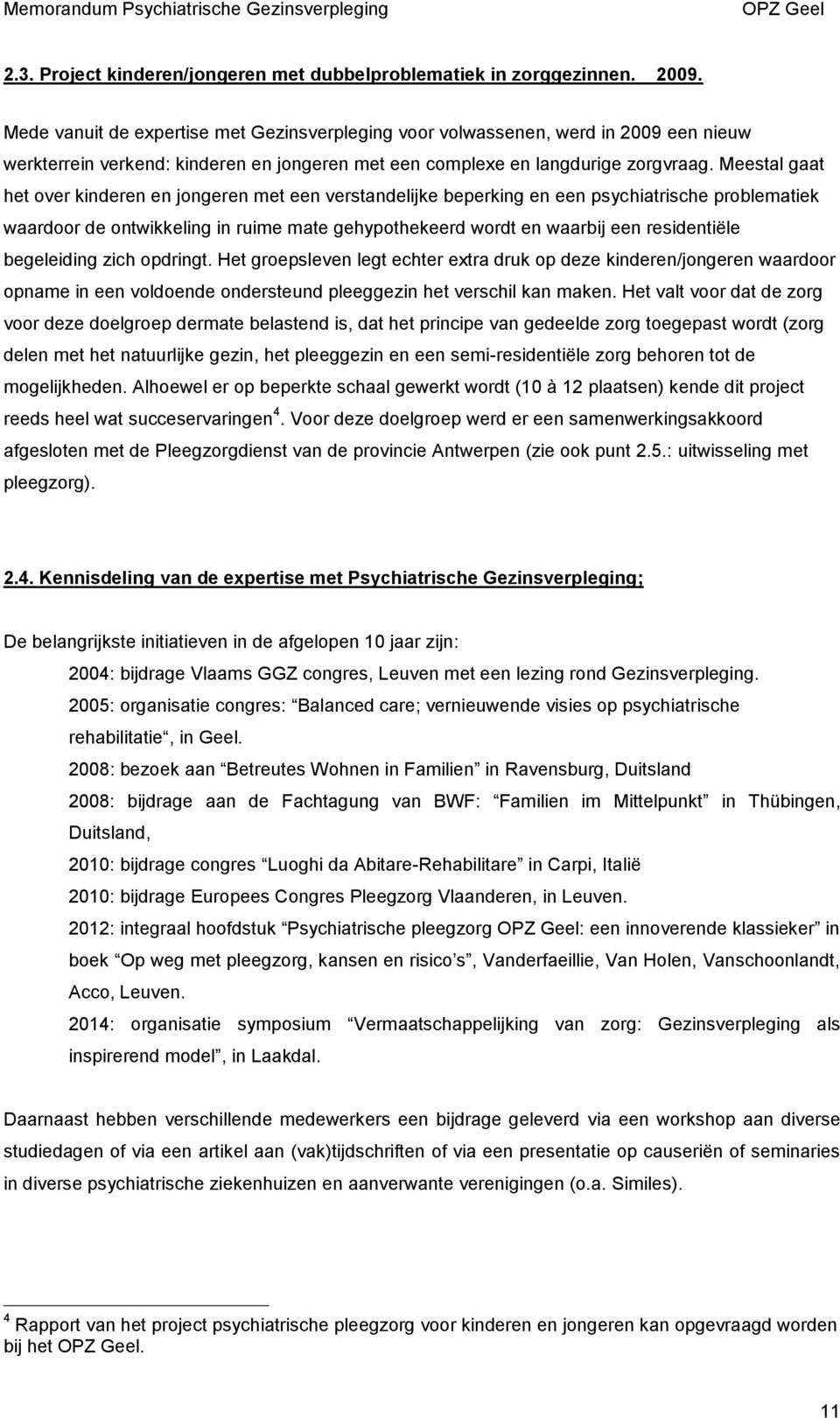 Meestal gaat het over kinderen en jongeren met een verstandelijke beperking en een psychiatrische problematiek waardoor de ontwikkeling in ruime mate gehypothekeerd wordt en waarbij een residentiële