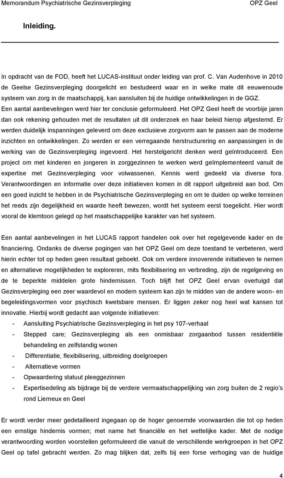 GGZ. Een aantal aanbevelingen werd hier ter conclusie geformuleerd. Het heeft de voorbije jaren dan ook rekening gehouden met de resultaten uit dit onderzoek en haar beleid hierop afgestemd.