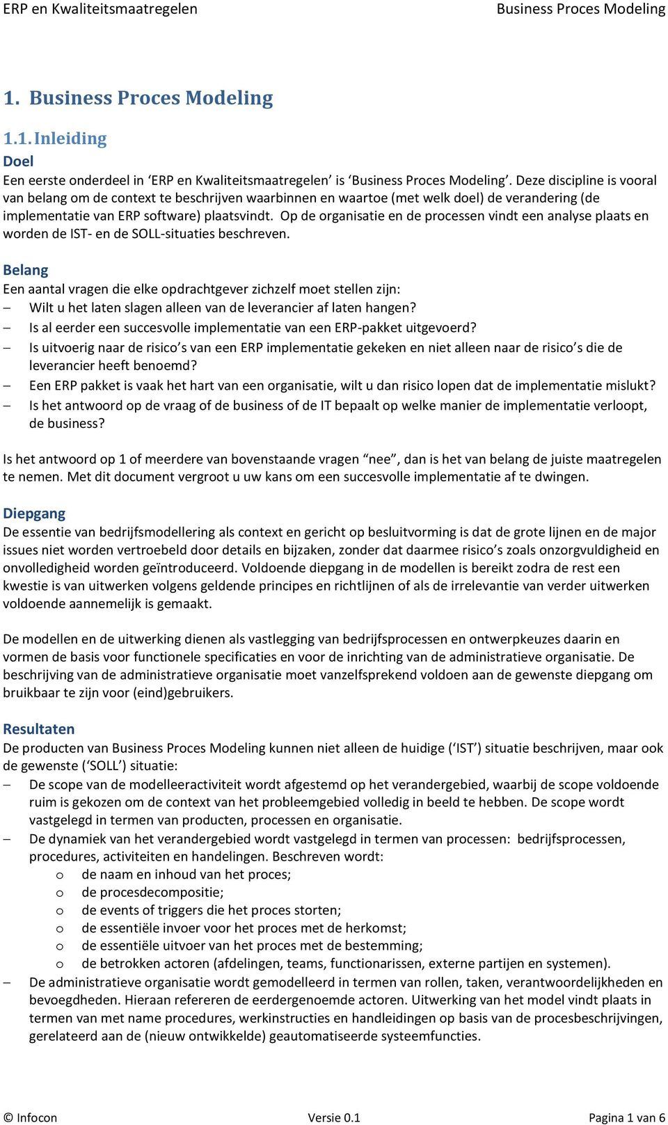 Op de organisatie en de processen vindt een analyse plaats en worden de IST- en de SOLL-situaties beschreven.