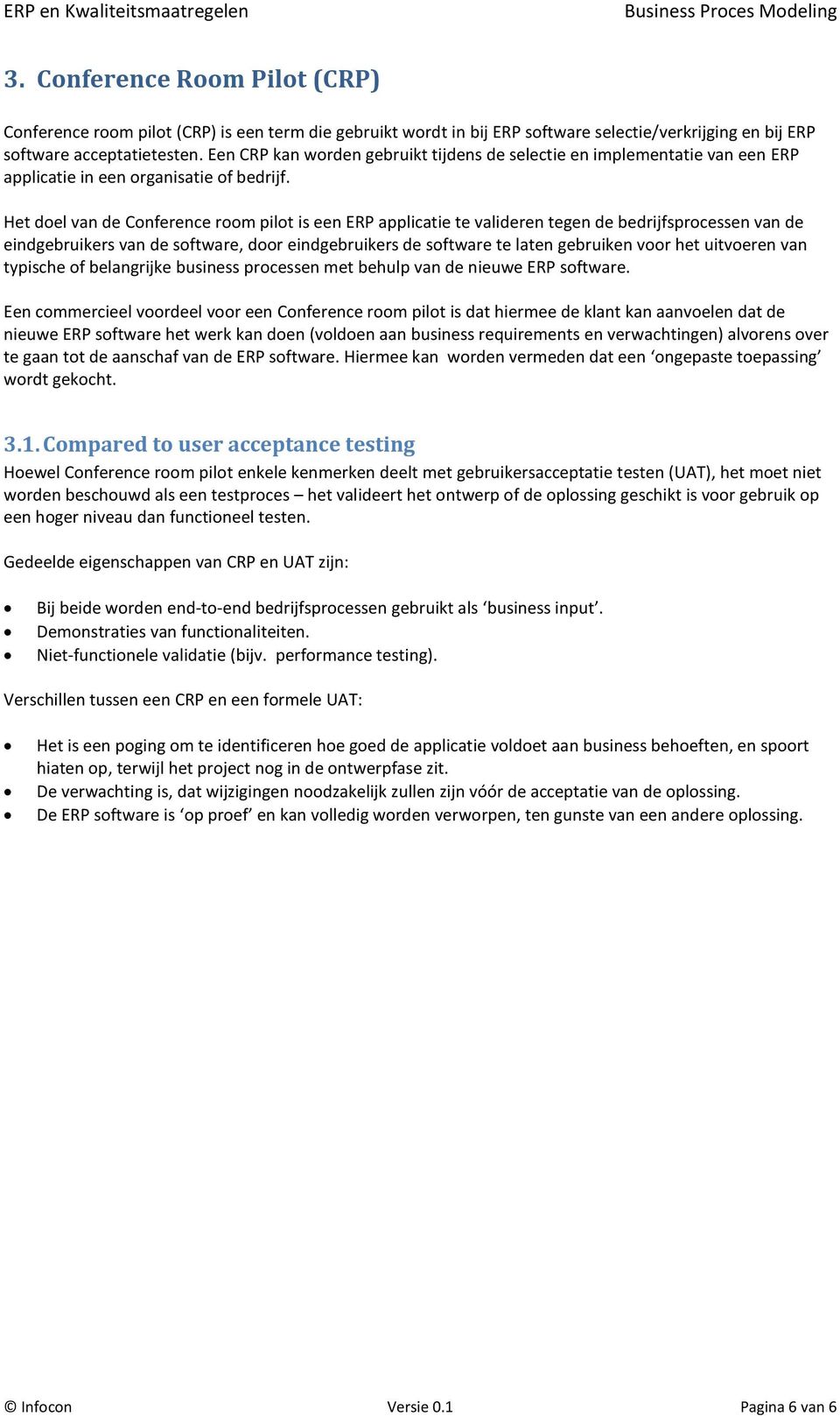 Het doel van de Conference room pilot is een ERP applicatie te valideren tegen de bedrijfsprocessen van de eindgebruikers van de software, door eindgebruikers de software te laten gebruiken voor het