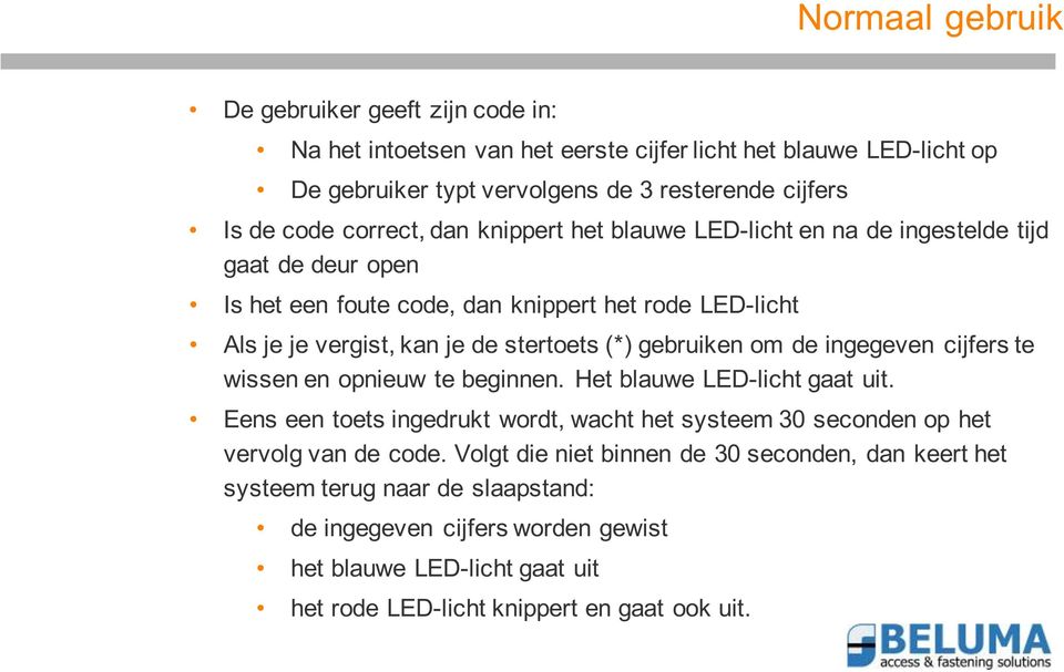 gebruiken om de ingegeven cijfers te wissen en opnieuw te beginnen. Het blauwe LED-licht gaat uit. Eens een toets ingedrukt wordt, wacht het systeem 30 seconden op het vervolg van de code.