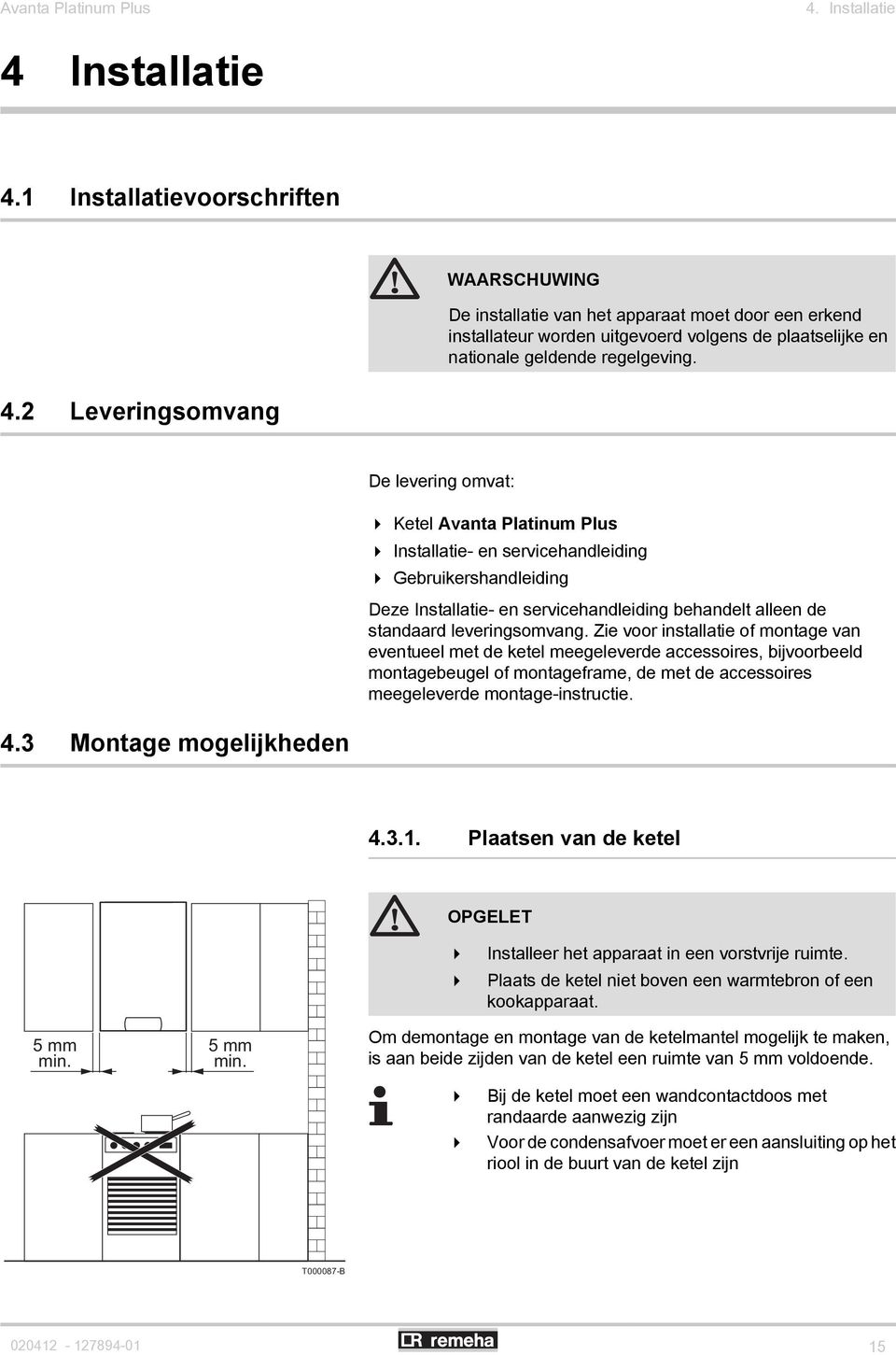 2 Leveringsomvang De levering omvat: 4 Ketel Avanta Platinum Plus 4 Installatie- en servicehandleiding 4 Gebruikershandleiding Deze Installatie- en servicehandleiding behandelt alleen de standaard