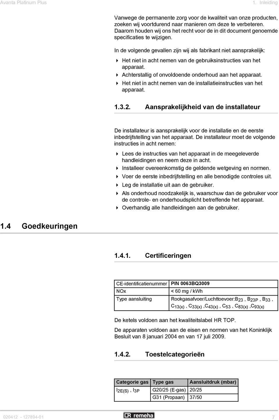 In de volgende gevallen zijn wij als fabrikant niet aansprakelijk: 4 Het niet in acht nemen van de gebruiksinstructies van het apparaat. 4 Achterstallig of onvoldoende onderhoud aan het apparaat.