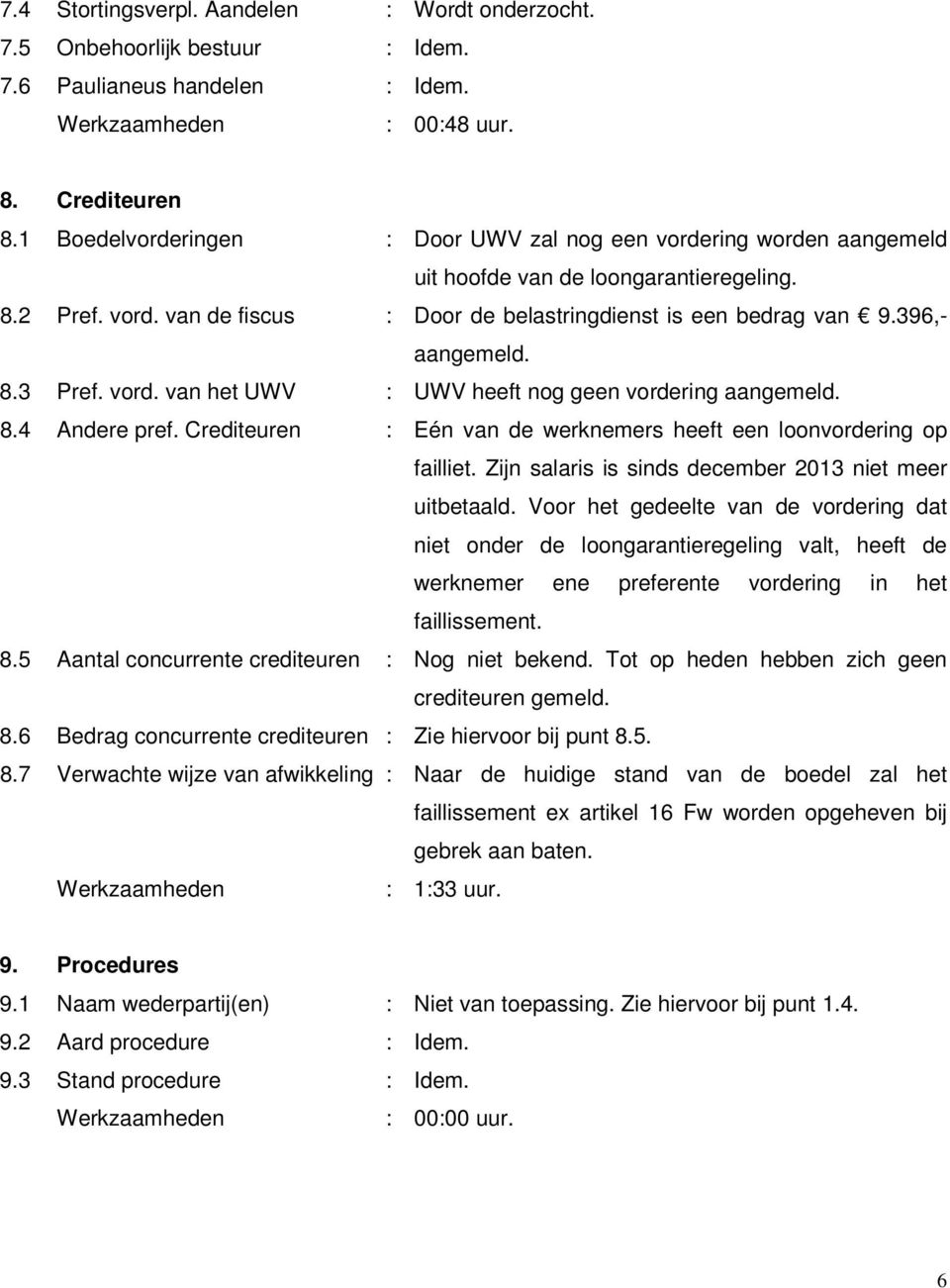 396,- aangemeld. 8.3 Pref. vord. van het UWV : UWV heeft nog geen vordering aangemeld. 8.4 Andere pref. Crediteuren : Eén van de werknemers heeft een loonvordering op failliet.