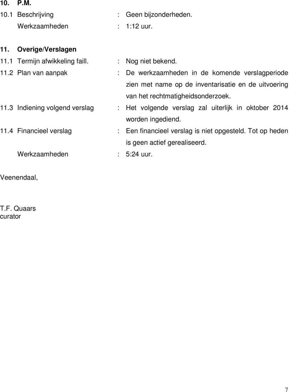 rechtmatigheidsonderzoek. 11.3 Indiening volgend verslag : Het volgende verslag zal uiterlijk in oktober 2014 worden ingediend. 11.4 Financieel verslag : Een financieel verslag is niet opgesteld.