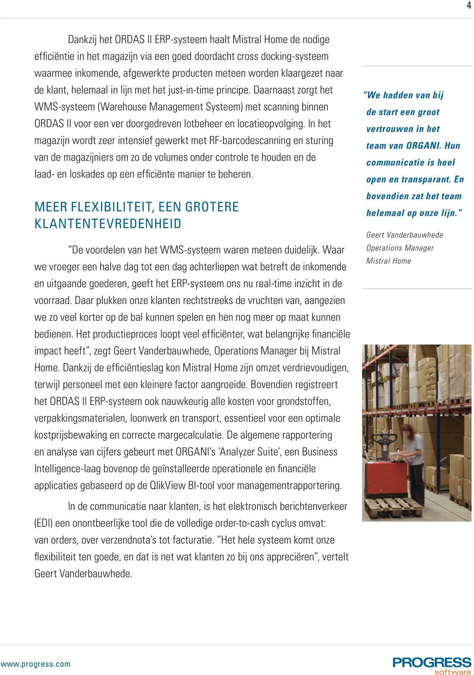 Daarnaast zorgt het WMS-systeem (Warehouse Management Systeem) met scanning binnen ORDAS II voor een ver doorgedreven lotbeheer en locatieopvolging.