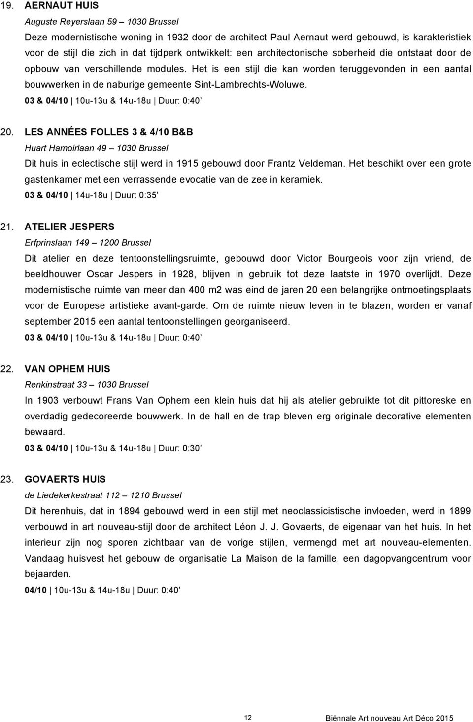 Het is een stijl die kan worden teruggevonden in een aantal bouwwerken in de naburige gemeente Sint-Lambrechts-Woluwe. 03 & 04/10 10u-13u & 14u-18u Duur: 0:40 20.