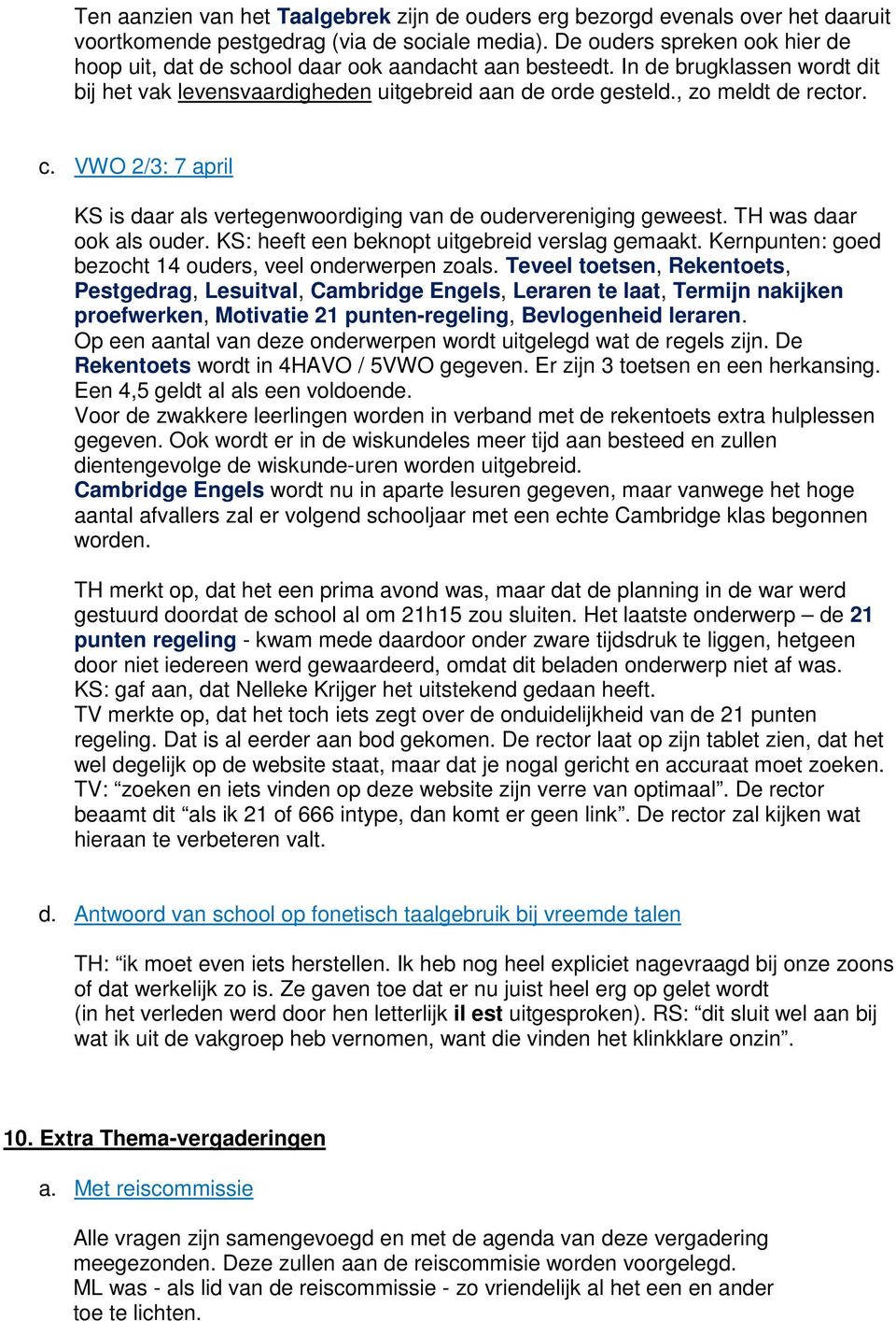 VWO 2/3: 7 april KS is daar als vertegenwoordiging van de oudervereniging geweest. TH was daar ook als ouder. KS: heeft een beknopt uitgebreid verslag gemaakt.