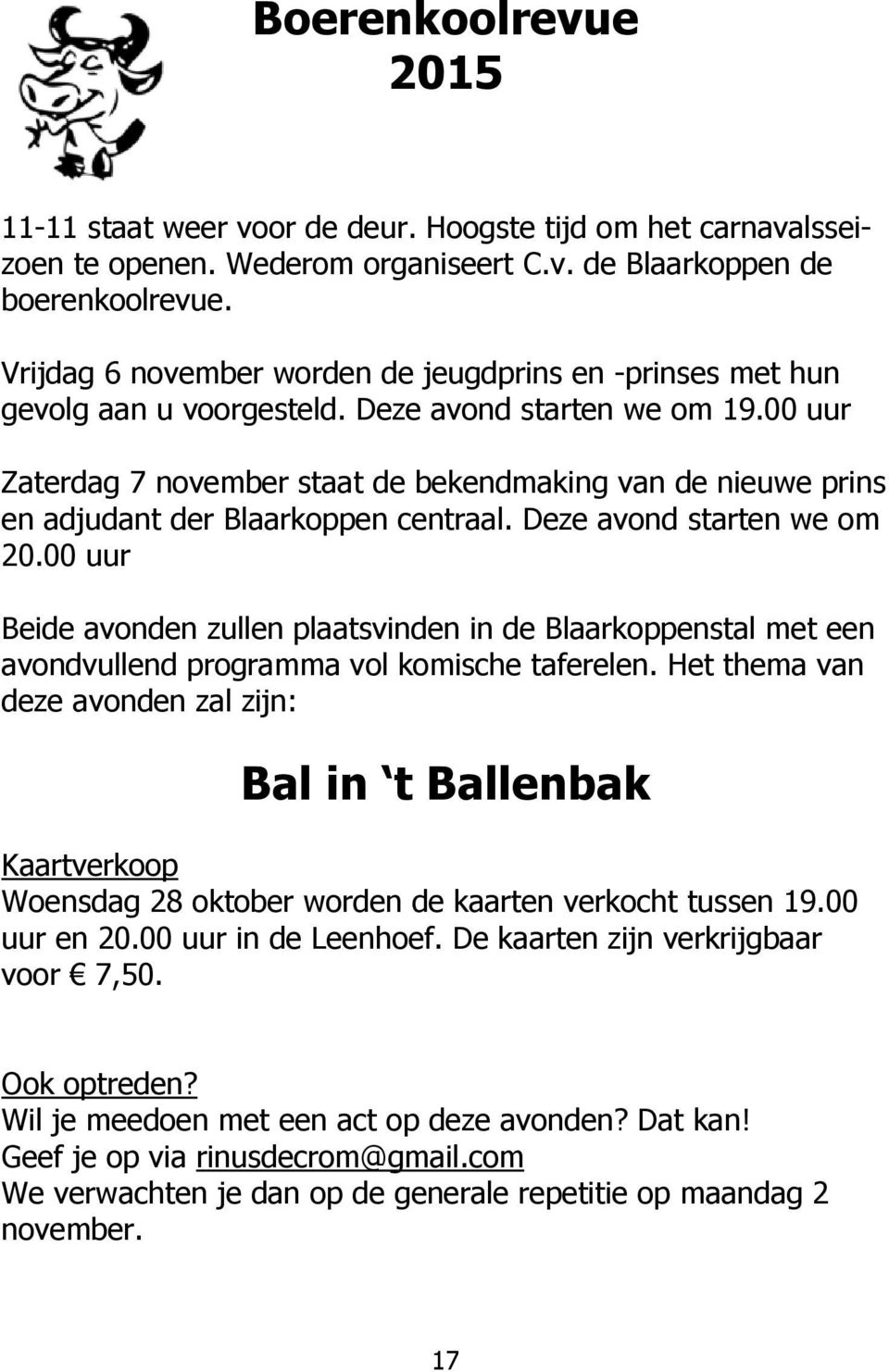 00 uur Zaterdag 7 november staat de bekendmaking van de nieuwe prins en adjudant der Blaarkoppen centraal. Deze avond starten we om 20.