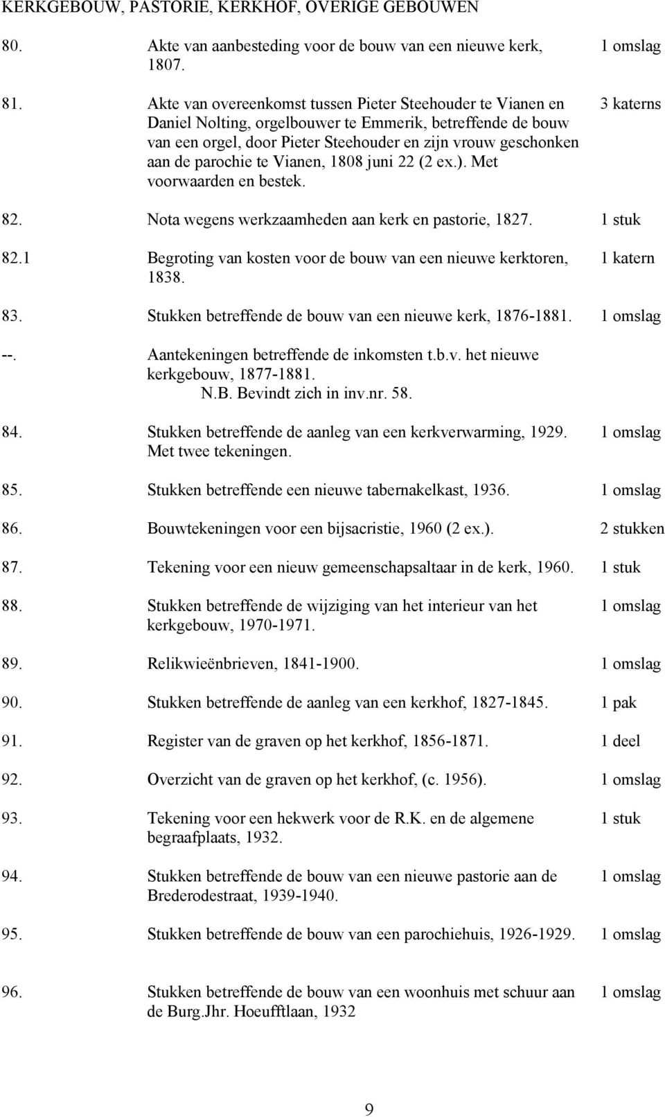 te Vianen, 1808 juni 22 (2 ex.). Met voorwaarden en bestek. 3 katerns 82. Nota wegens werkzaamheden aan kerk en pastorie, 1827. 82.1 Begroting van kosten voor de bouw van een nieuwe kerktoren, 1838.