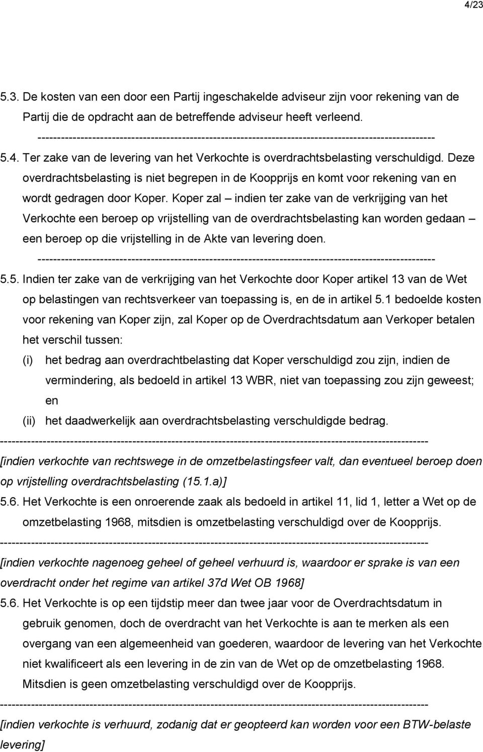 Koper zal indien ter zake van de verkrijging van het Verkochte een beroep op vrijstelling van de overdrachtsbelasting kan worden gedaan een beroep op die vrijstelling in de Akte van levering doen. 5.