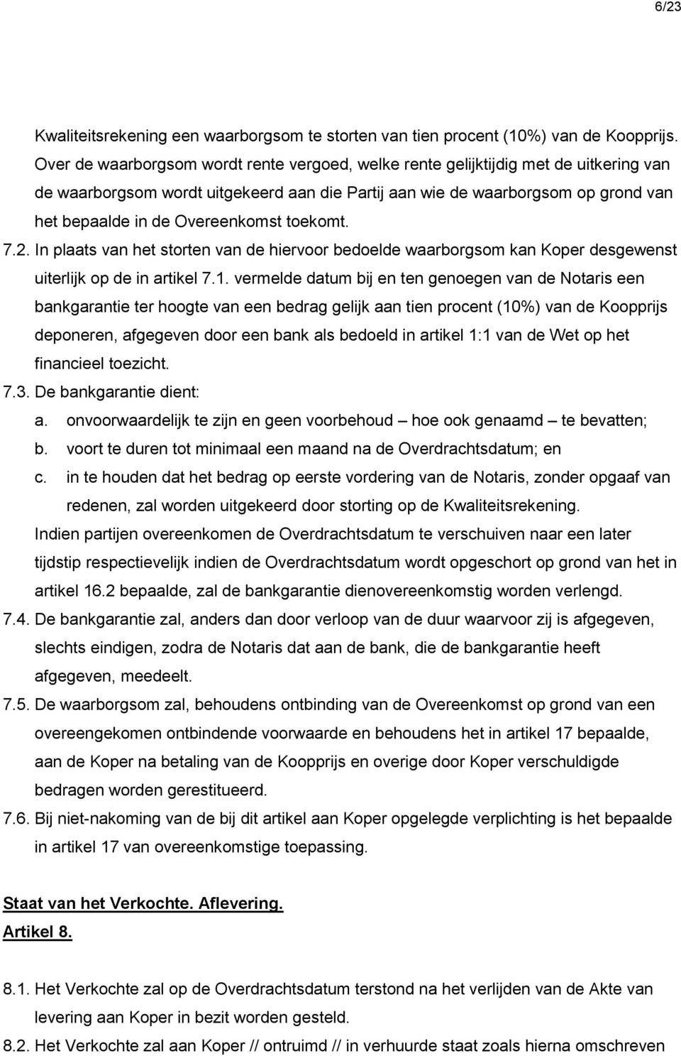 Overeenkomst toekomt. 7.2. In plaats van het storten van de hiervoor bedoelde waarborgsom kan Koper desgewenst uiterlijk op de in artikel 7.1.