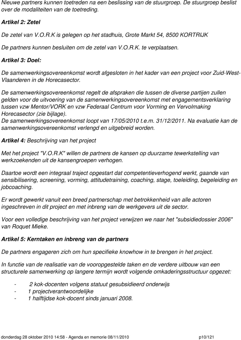 Artikel 3: Doel: De samenwerkingsovereenkomst wordt afgesloten in het kader van een project voor Zuid-West- Vlaanderen in de Horecasector.